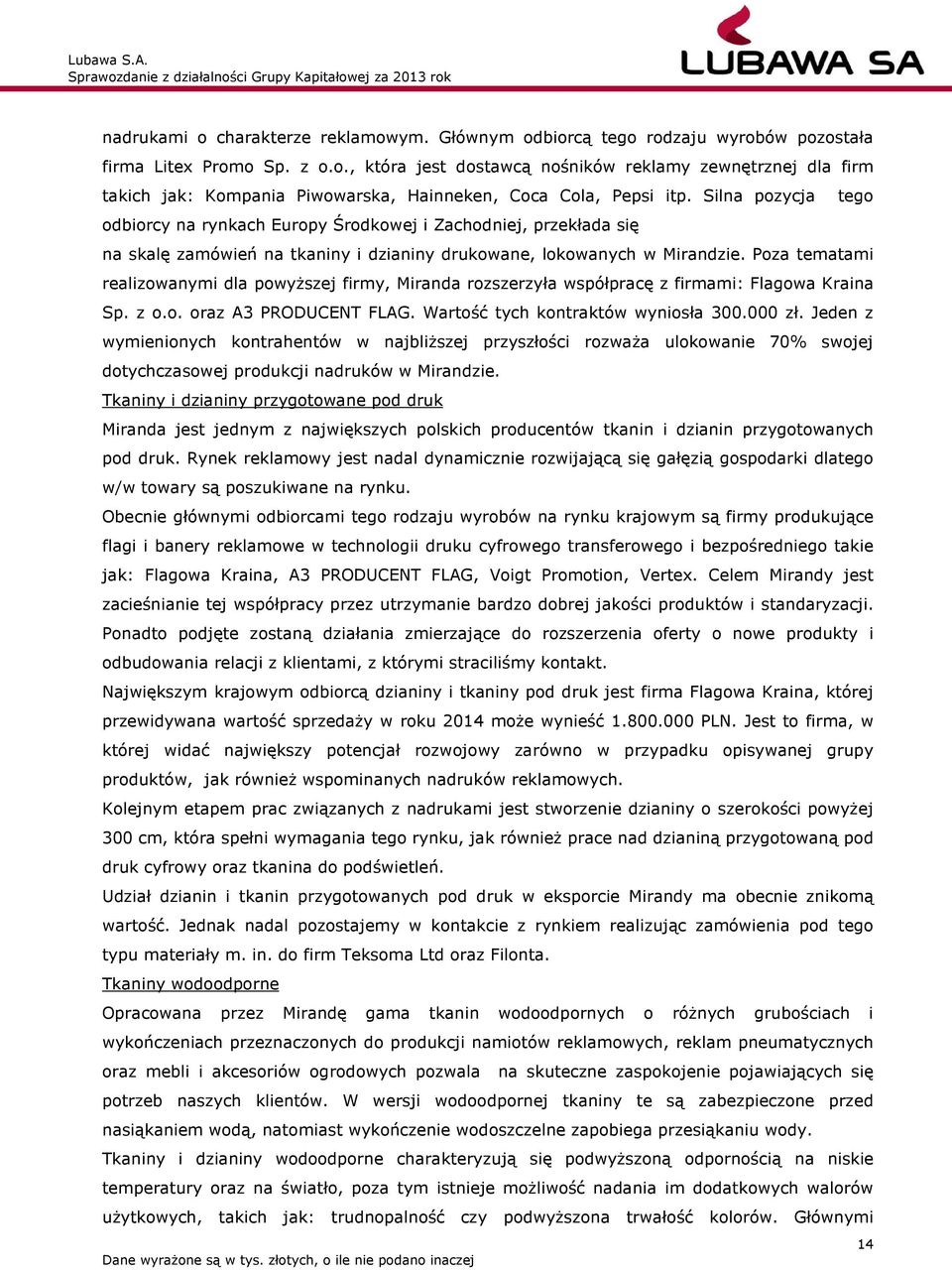 Poza tematami realizowanymi dla powyższej firmy, Miranda rozszerzyła współpracę z firmami: Flagowa Kraina Sp. z o.o. oraz A3 PRODUCENT FLAG. Wartość tych kontraktów wyniosła 300.000 zł.