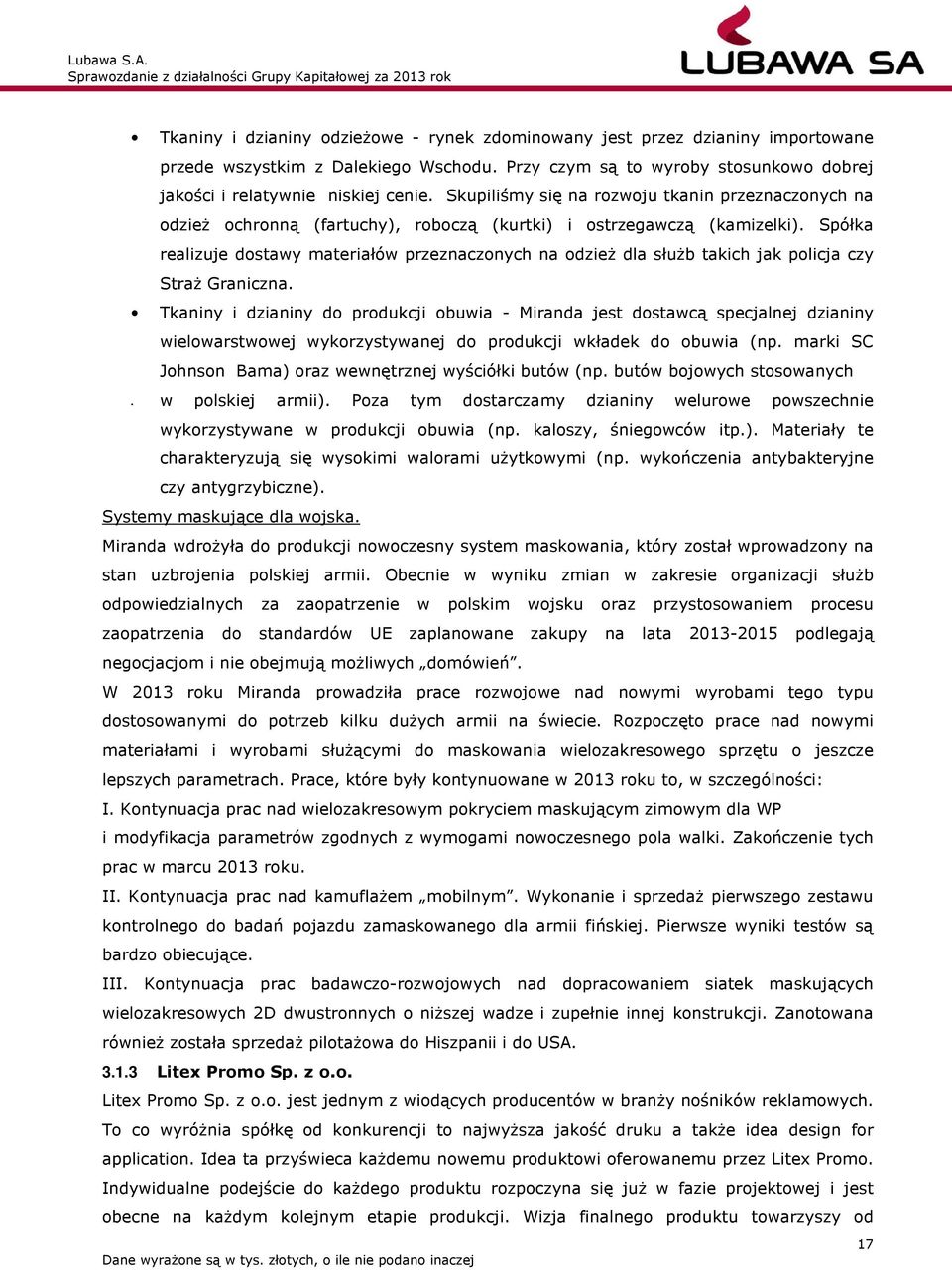 Spółka realizuje dostawy materiałów przeznaczonych na odzież dla służb takich jak policja czy Straż Graniczna.