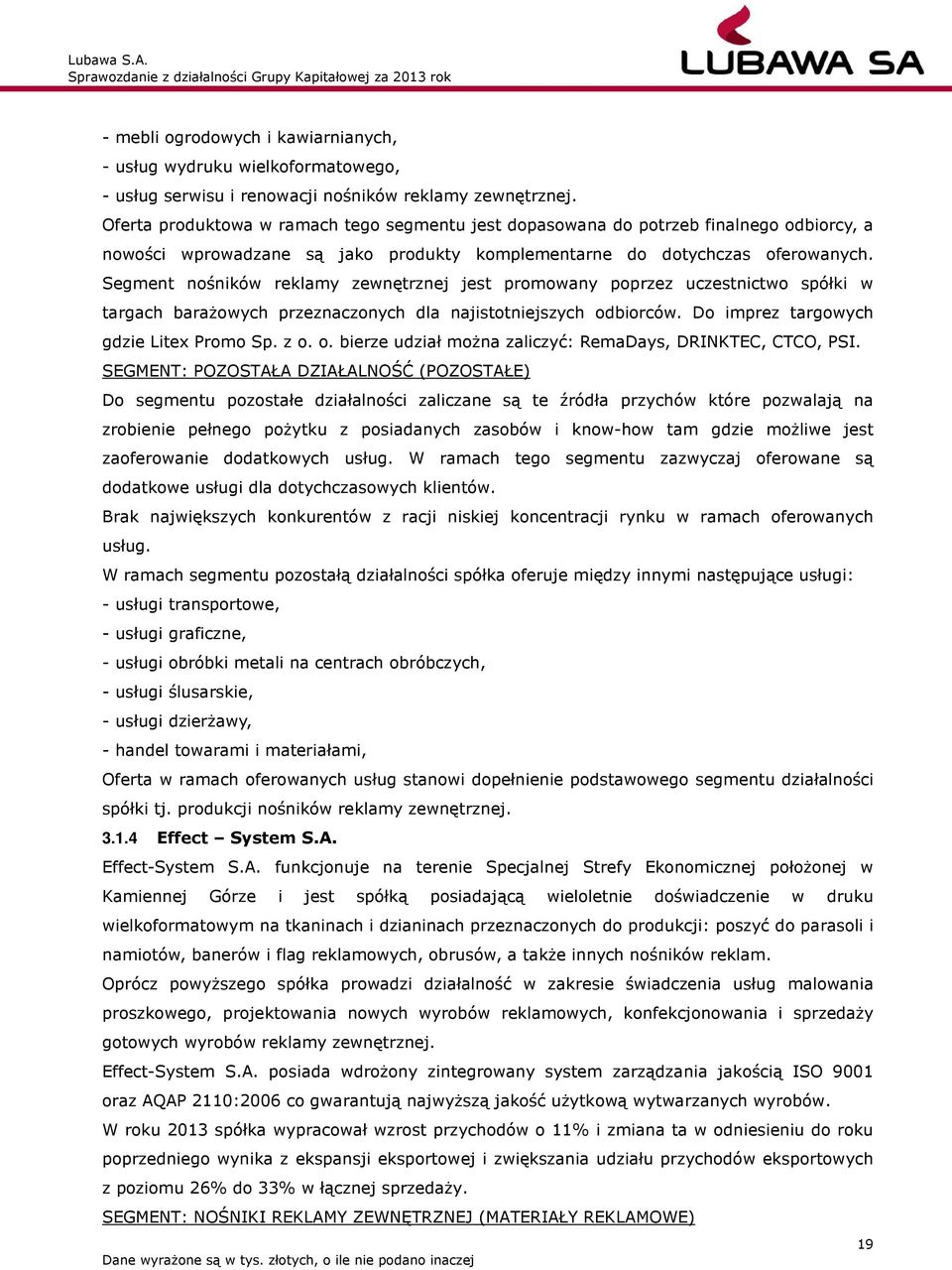 Segment nośników reklamy zewnętrznej jest promowany poprzez uczestnictwo spółki w targach barażowych przeznaczonych dla najistotniejszych od