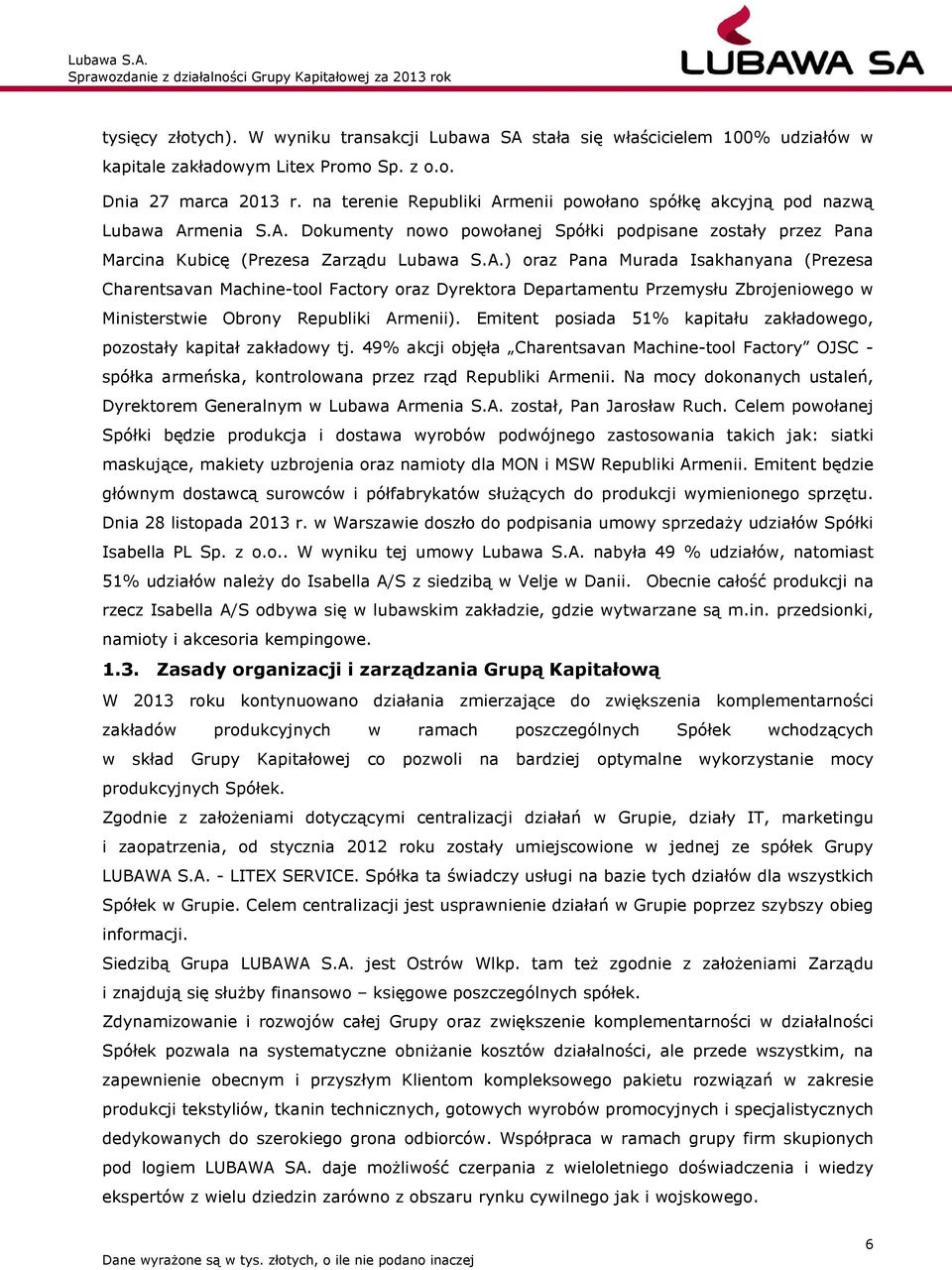 Emitent posiada 51% kapitału zakładowego, pozostały kapitał zakładowy tj. 49% akcji objęła Charentsavan Machine-tool Factory OJSC - spółka armeńska, kontrolowana przez rząd Republiki Armenii.