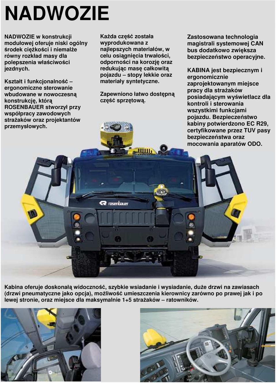 KaŜda część została wyprodukowana z najlepszych materiałów, w celu osiągnięcia trwałości, odporności na korozję oraz redukując masę całkowitą pojazdu stopy lekkie oraz materiały syntetyczne.