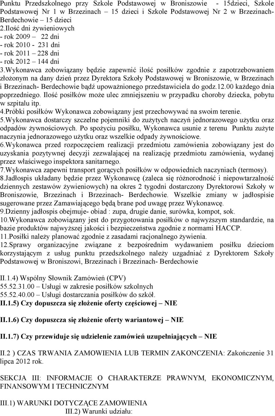 Wykonawca zobowiązany będzie zapewnić ilość posiłków zgodnie z zapotrzebowaniem złożonym na dany dzień przez Dyrektora Szkoły Podstawowej w Broniszowie, w Brzezinach i Brzezinach- Berdechowie bądź