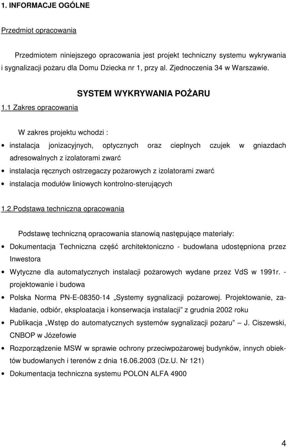 1 Zakres opracowania SYSTEM WYKRYWANIA POśARU W zakres projektu wchodzi : instalacja jonizacyjnych, optycznych oraz cieplnych czujek w gniazdach adresowalnych z izolatorami zwarć instalacja ręcznych