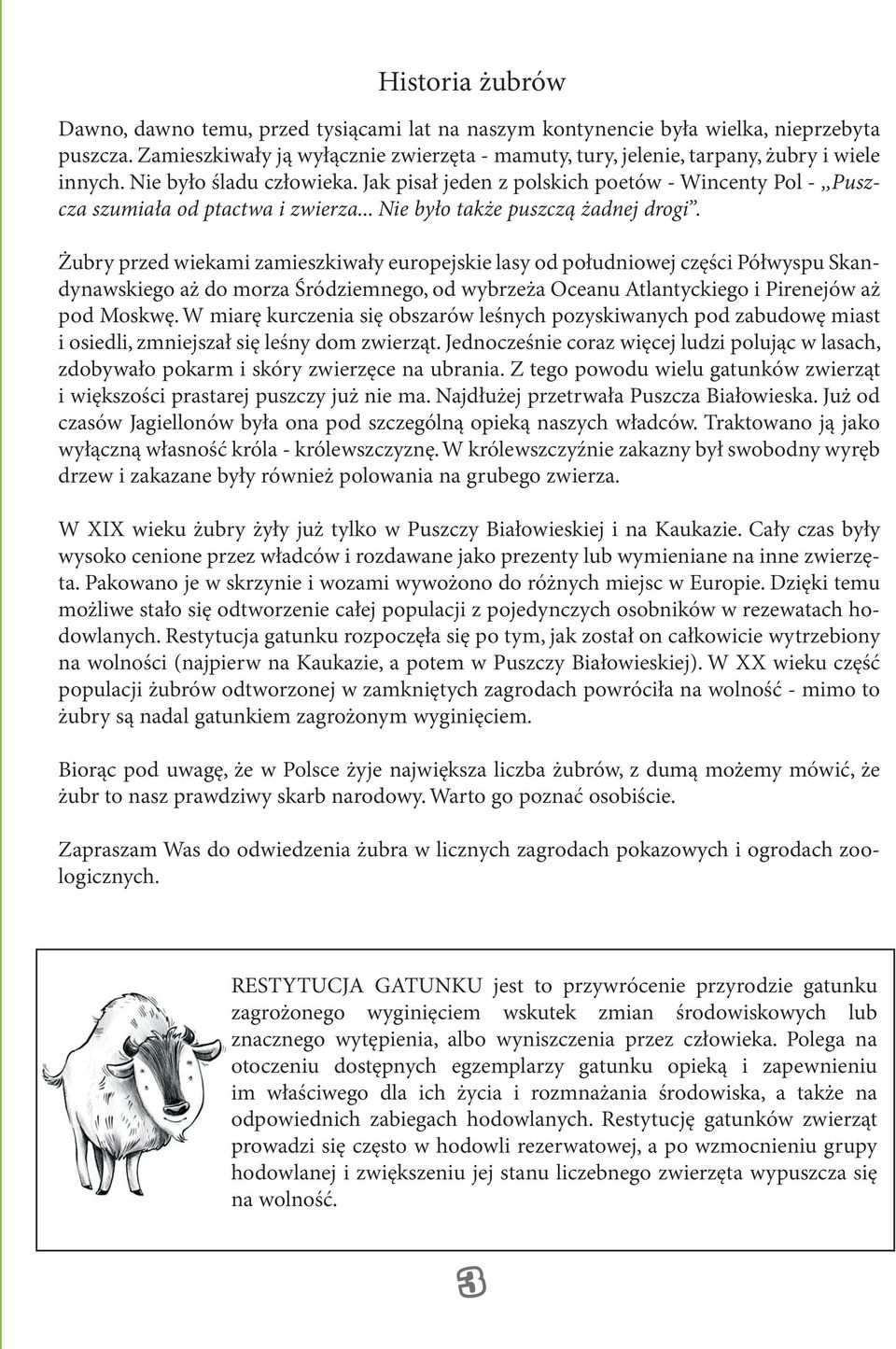 Żubry przed wiekmi zmieszkiwły europejskie lsy od południowej części Półwyspu Skndynwskiego ż do morz Śródziemnego, od wybrzeż Ocenu Atlntyckiego i Pirenejów ż pod Moskwę.