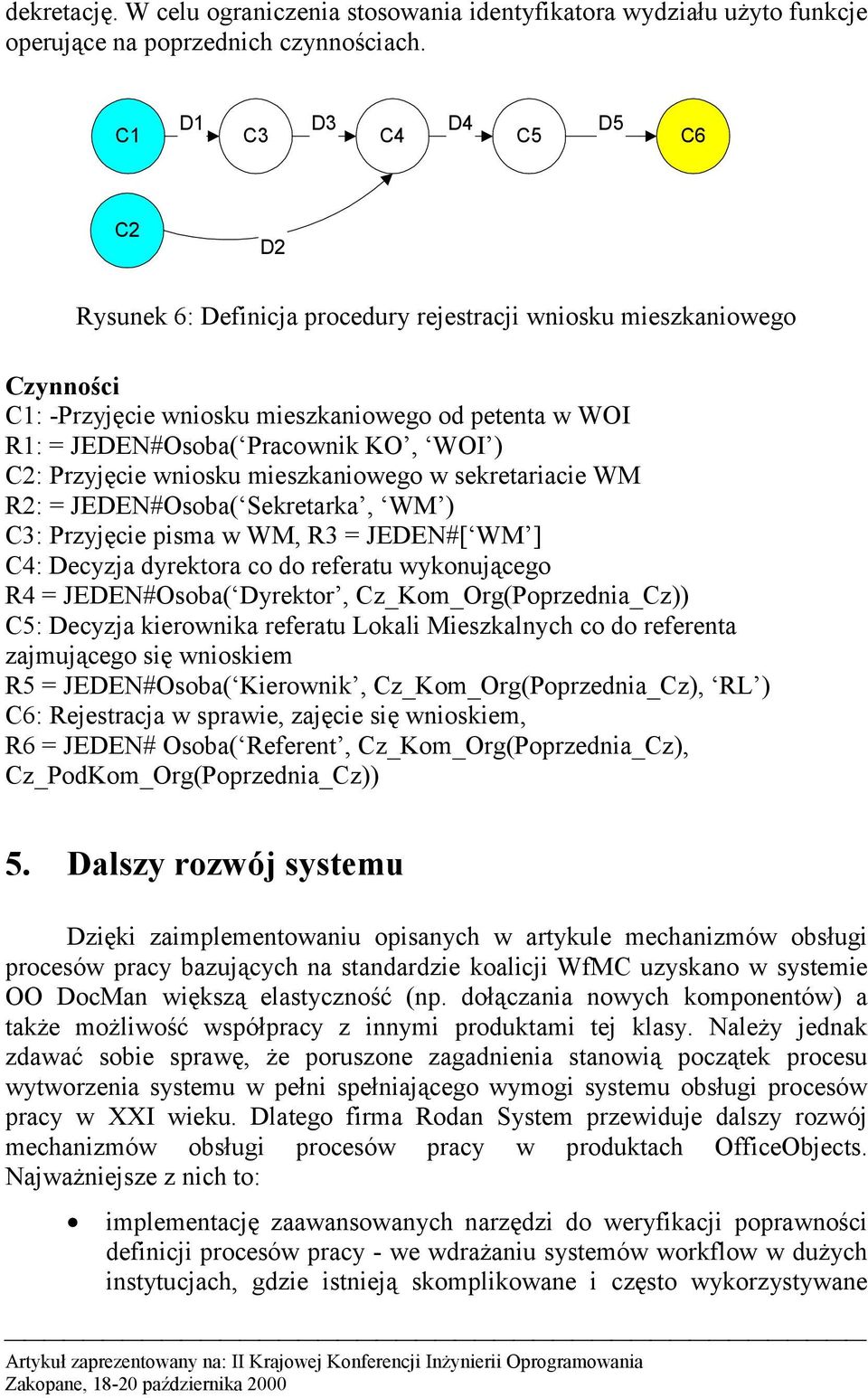 WOI ) C2: Przyjęcie wniosku mieszkaniowego w sekretariacie WM R2: = JEDEN#Osoba( Sekretarka, WM ) C3: Przyjęcie pisma w WM, R3 = JEDEN#[ WM ] C4: Decyzja dyrektora co do referatu wykonującego R4 =