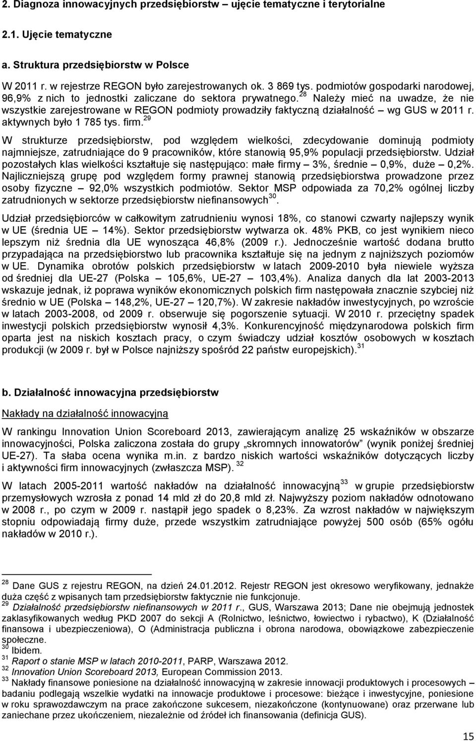 28 Należy mieć na uwadze, że nie wszystkie zarejestrowane w REGON podmioty prowadziły faktyczną działalność wg GUS w 2011 r. aktywnych było 1 785 tys. firm.