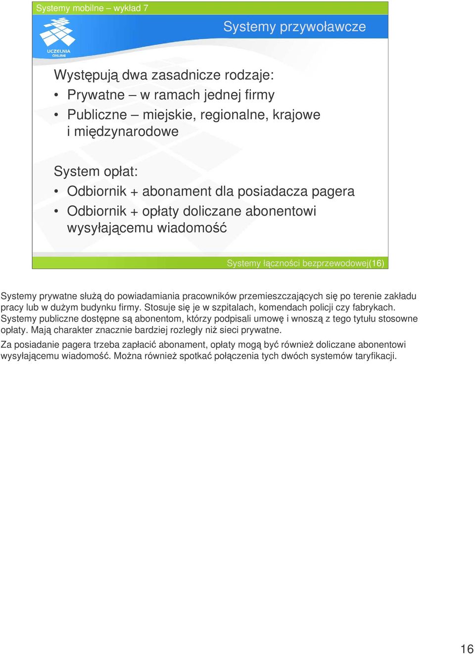 duym budynku firmy. Stosuje si je w szpitalach, komendach policji czy fabrykach. Systemy publiczne dostpne s abonentom, którzy podpisali umow i wnosz z tego tytułu stosowne opłaty.