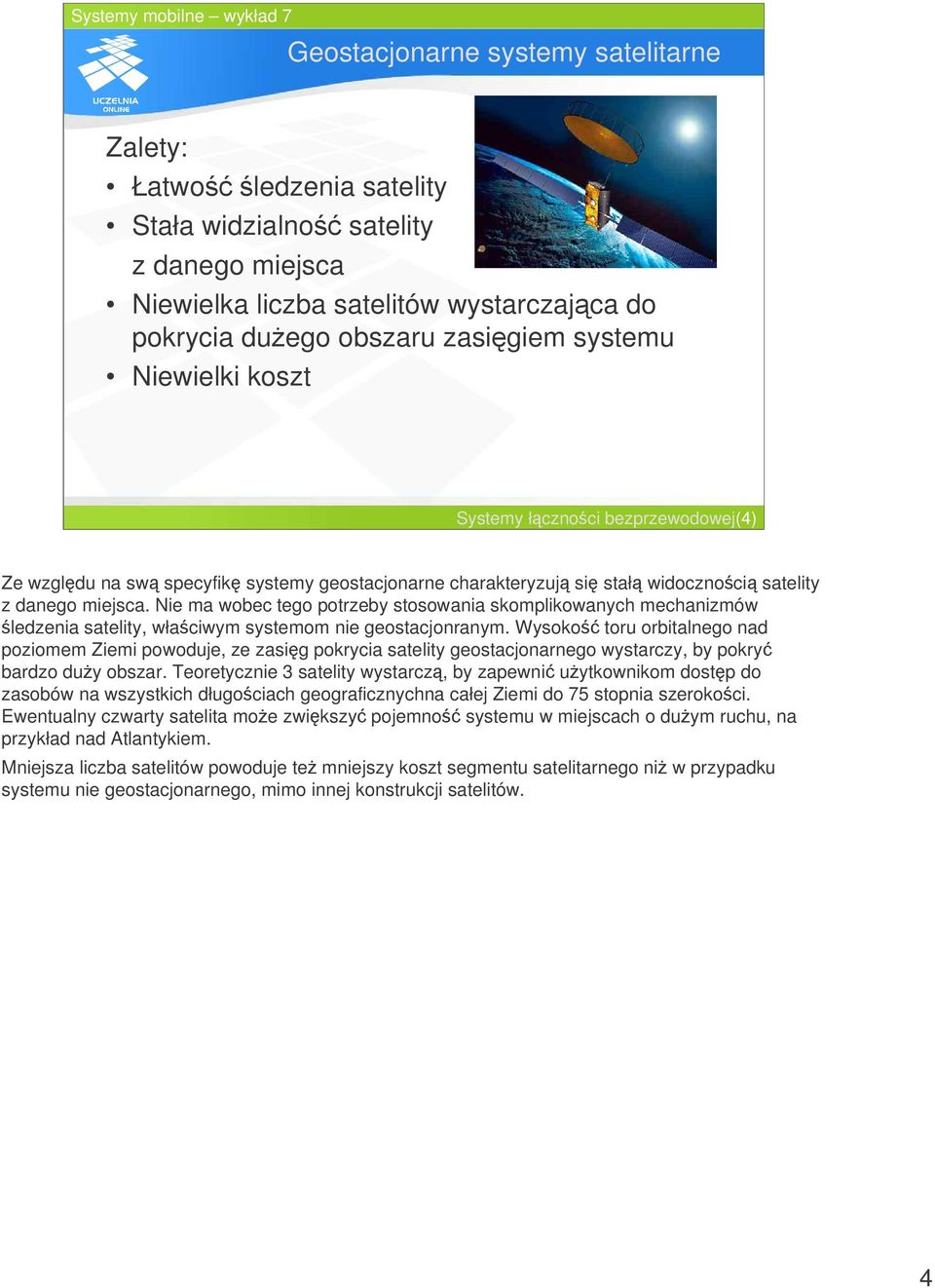 Nie ma wobec tego potrzeby stosowania skomplikowanych mechanizmów ledzenia satelity, właciwym systemom nie geostacjonranym.