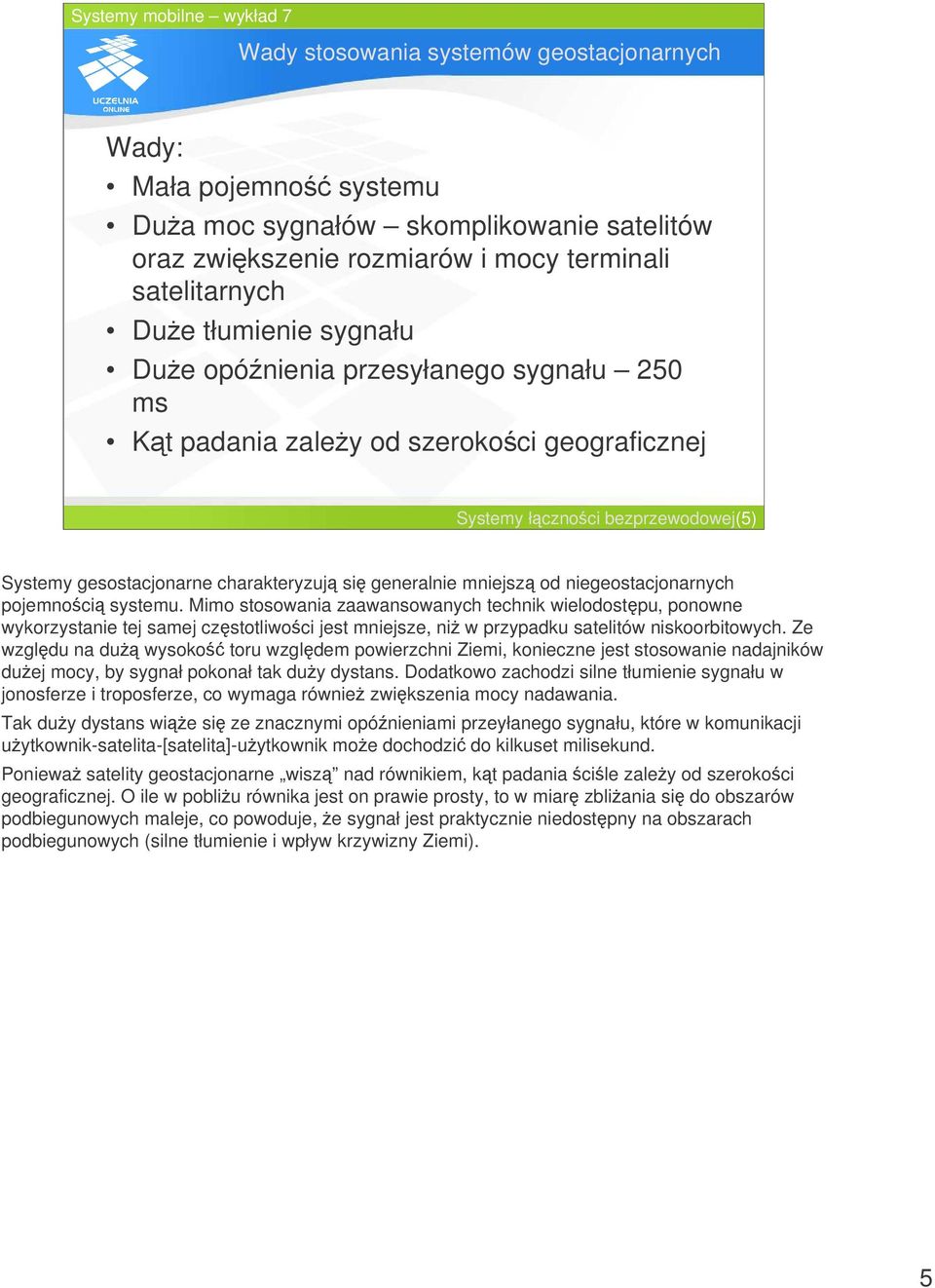pojemnoci systemu. Mimo stosowania zaawansowanych technik wielodostpu, ponowne wykorzystanie tej samej czstotliwoci jest mniejsze, ni w przypadku satelitów niskoorbitowych.