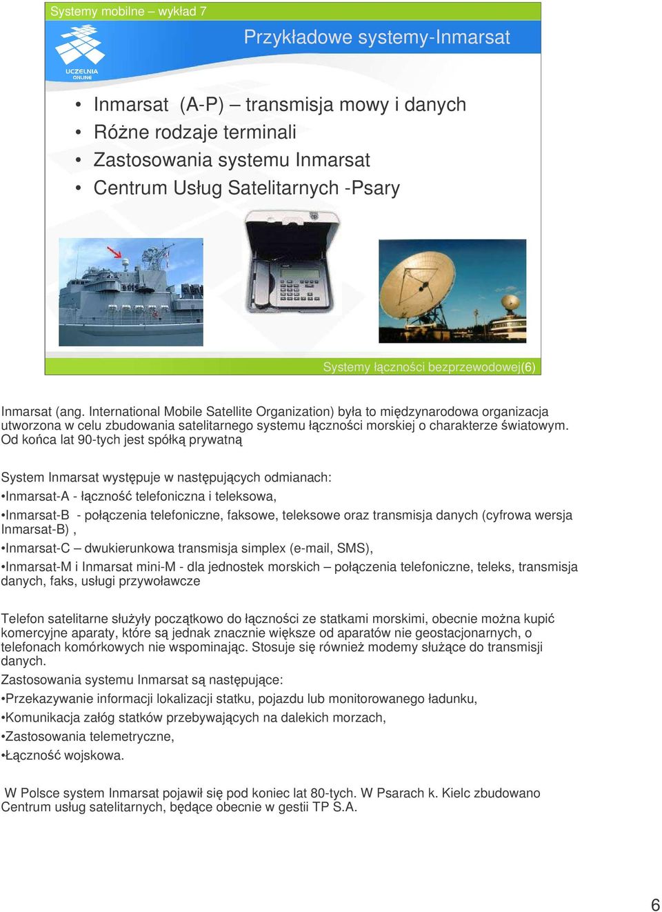 Od koca lat 90-tych jest spółk prywatn System Inmarsat wystpuje w nastpujcych odmianach: Inmarsat-A - łczno telefoniczna i teleksowa, Inmarsat-B - połczenia telefoniczne, faksowe, teleksowe oraz