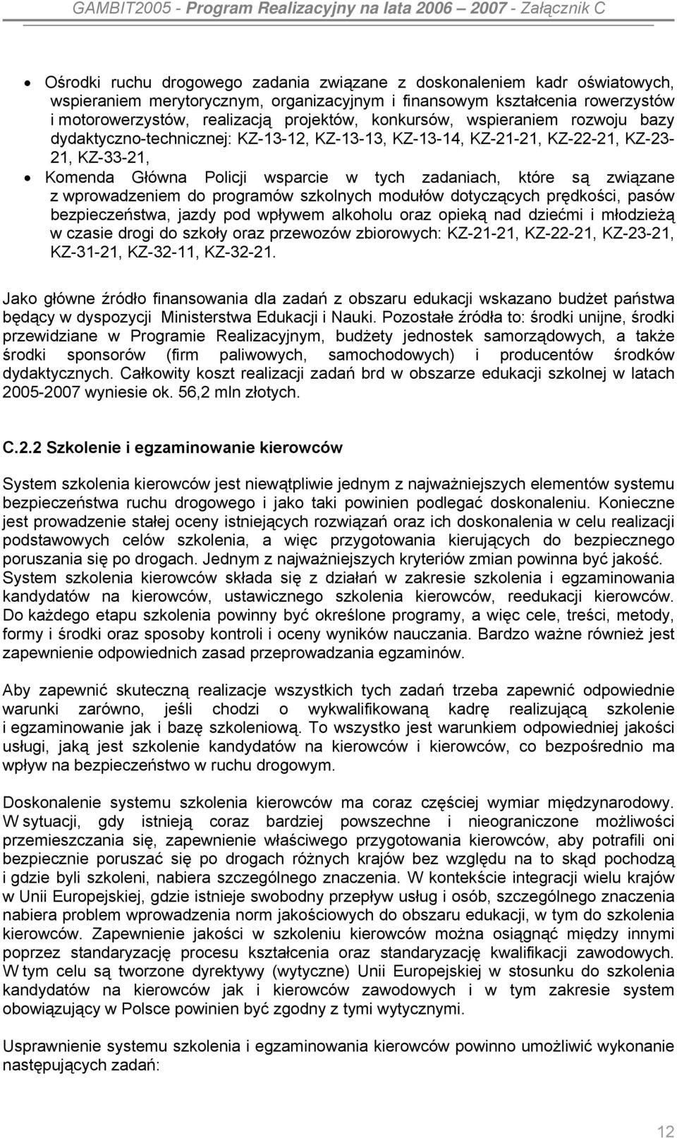 z wprowadzeniem do programów szkolnych modułów dotyczących prędkości, pasów bezpieczeństwa, jazdy pod wpływem alkoholu oraz opieką nad dziećmi i młodzieżą w czasie drogi do szkoły oraz przewozów