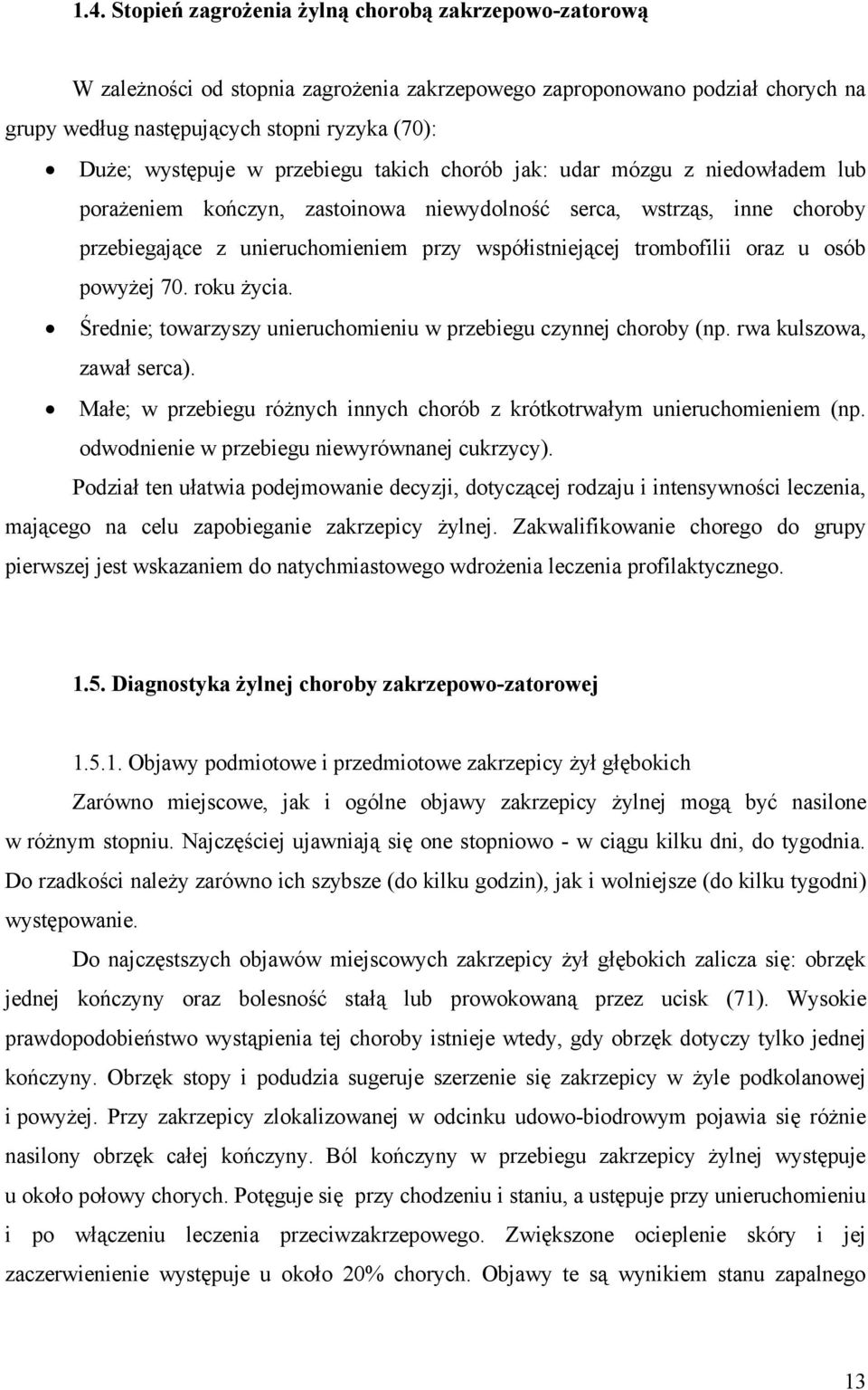 trombofilii oraz u osób powyżej 70. roku życia. Średnie; towarzyszy unieruchomieniu w przebiegu czynnej choroby (np. rwa kulszowa, zawał serca).