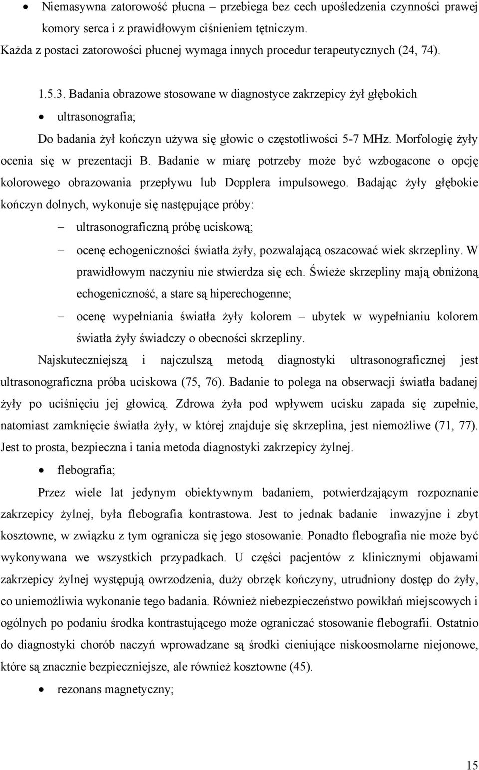 Badania obrazowe stosowane w diagnostyce zakrzepicy żył głębokich ultrasonografia; Do badania żył kończyn używa się głowic o częstotliwości 5-7 MHz. Morfologię żyły ocenia się w prezentacji B.