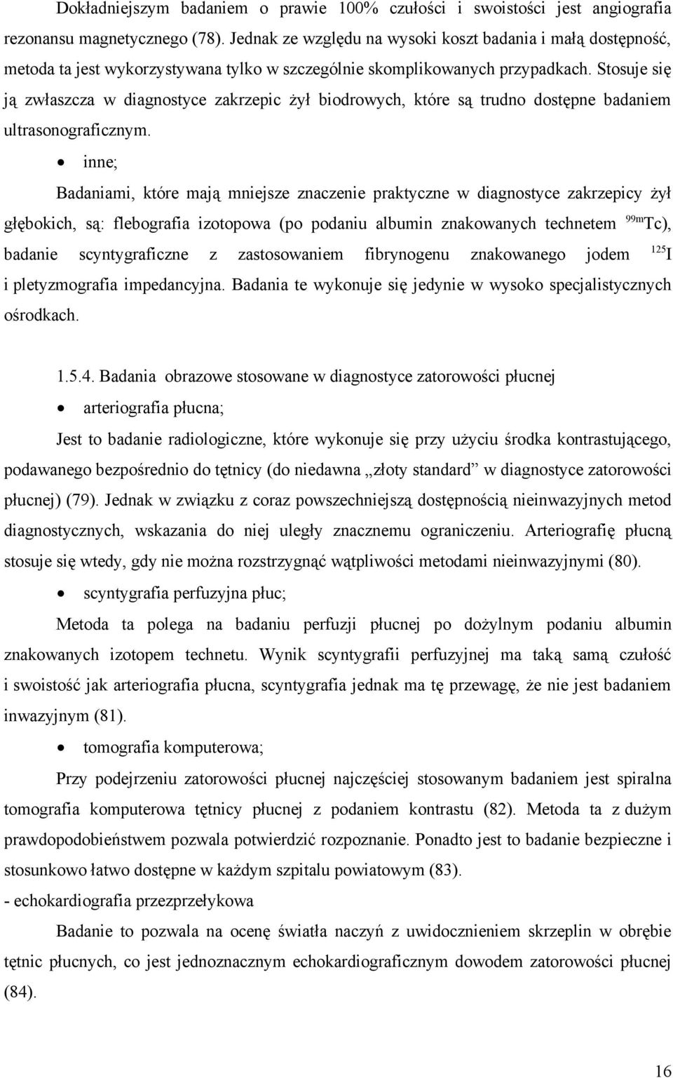 Stosuje się ją zwłaszcza w diagnostyce zakrzepic żył biodrowych, które są trudno dostępne badaniem ultrasonograficznym.