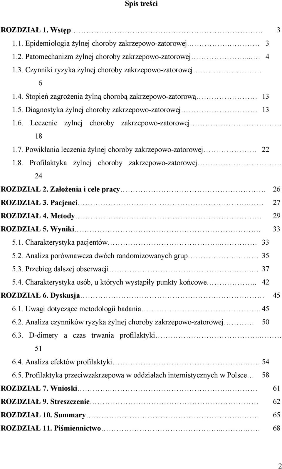 Powikłania leczenia żylnej choroby zakrzepowo-zatorowej 22 1.8. Profilaktyka żylnej choroby zakrzepowo-zatorowej 24 ROZDZIAŁ 2. Założenia i cele pracy 26 ROZDZIAŁ 3. Pacjenci. 27 ROZDZIAŁ 4. Metody.