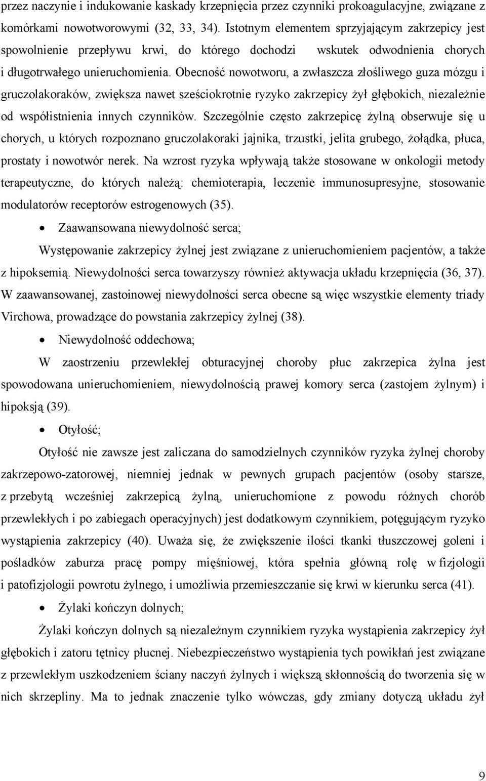 Obecność nowotworu, a zwłaszcza złośliwego guza mózgu i gruczolakoraków, zwiększa nawet sześciokrotnie ryzyko zakrzepicy żył głębokich, niezależnie od współistnienia innych czynników.