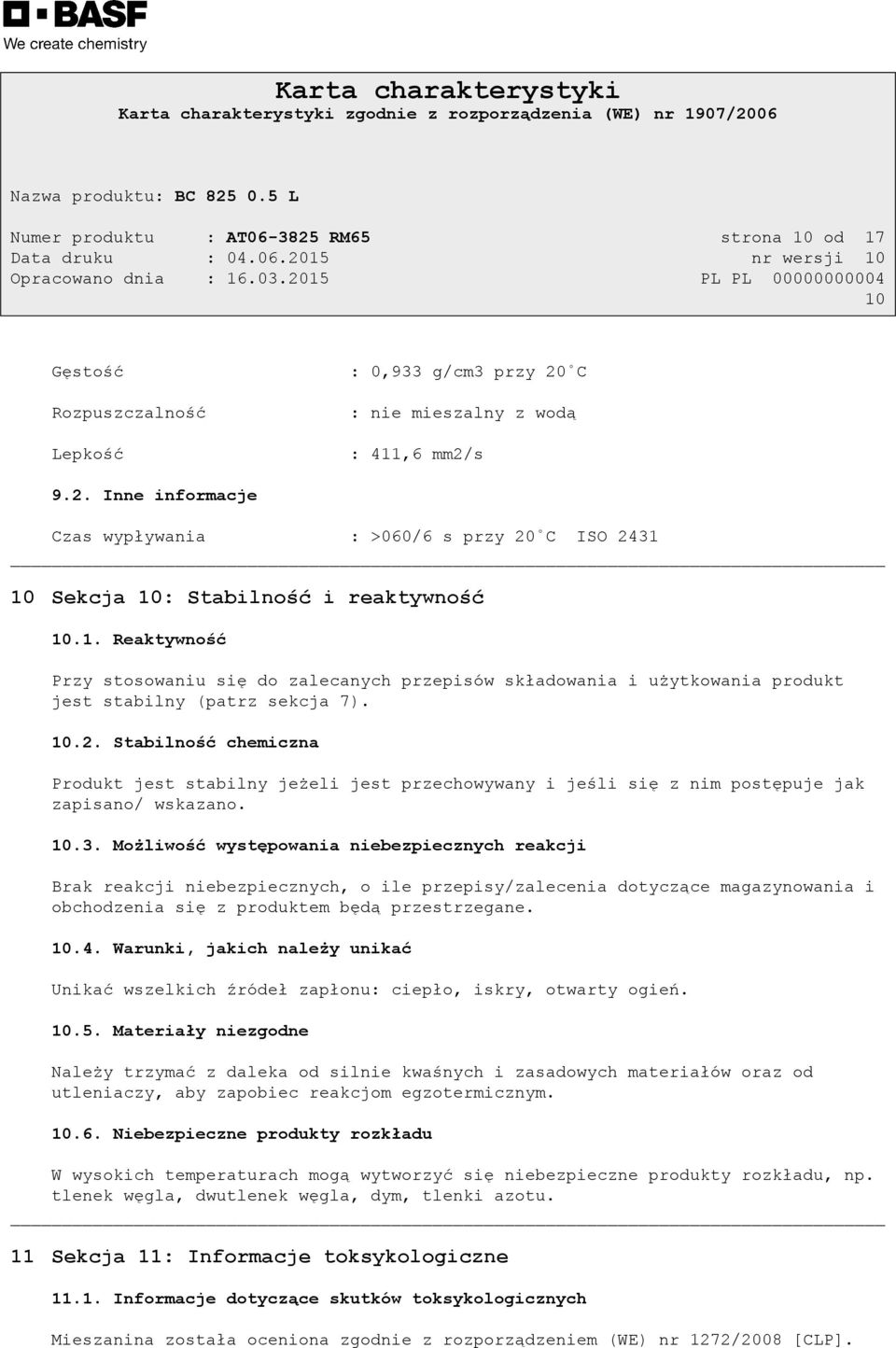 Stabilność chemiczna Produkt jest stabilny jeżeli jest przechowywany i jeśli się z nim postępuje jak zapisano/ wskazano. 10.3.