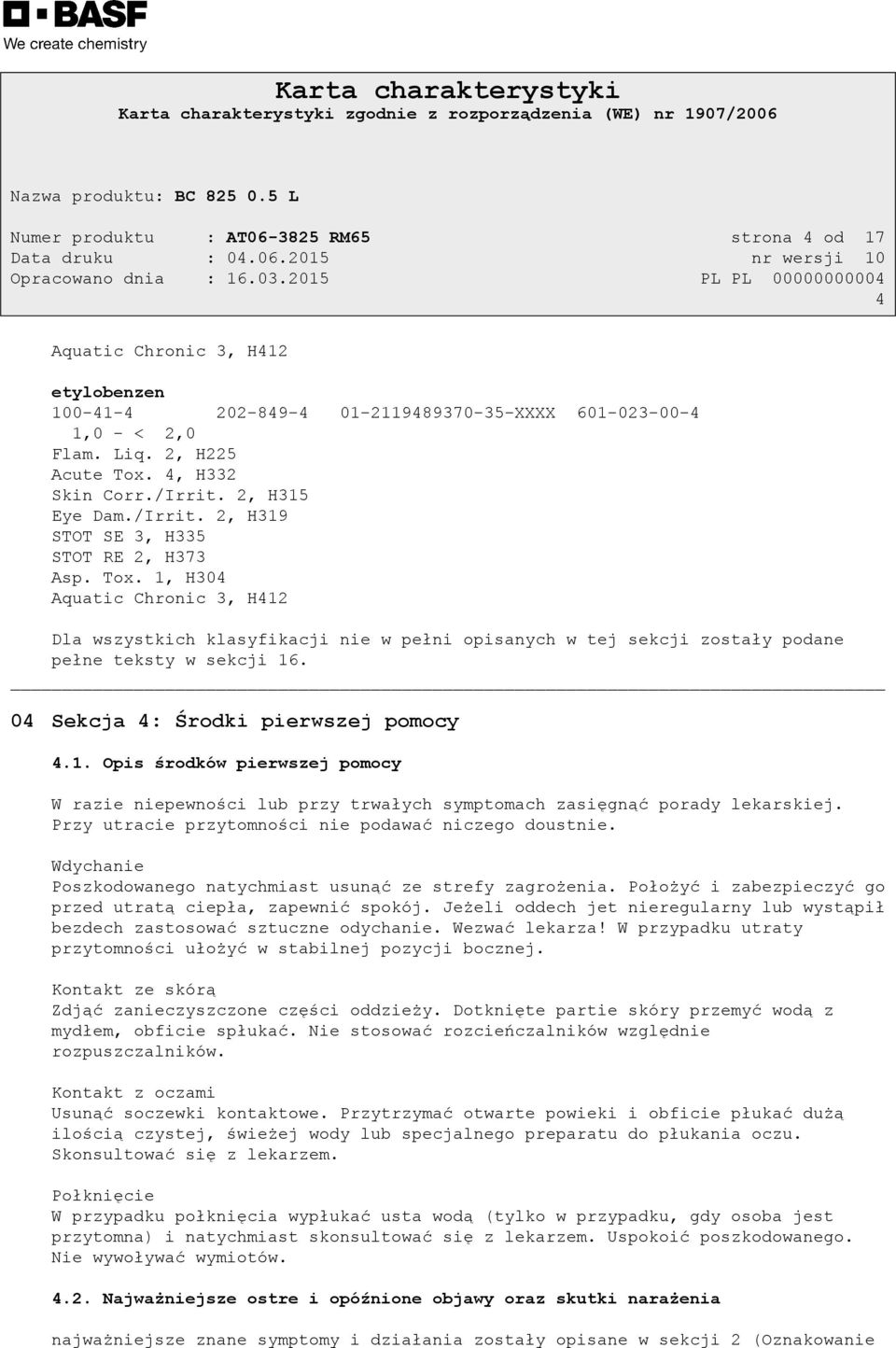 1, H304 Aquatic Chronic 3, H412 Dla wszystkich klasyfikacji nie w pełni opisanych w tej sekcji zostały podane pełne teksty w sekcji 16. 04 Sekcja 4: Środki pierwszej pomocy 4.1. Opis środków pierwszej pomocy W razie niepewności lub przy trwałych symptomach zasięgnąć porady lekarskiej.