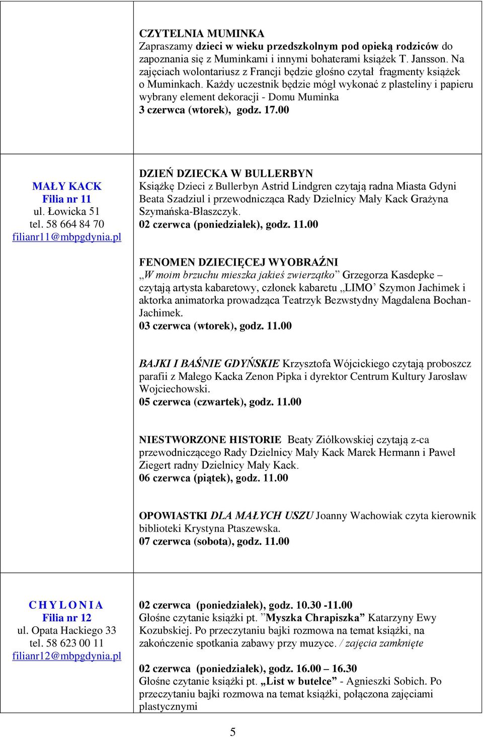 Każdy uczestnik będzie mógł wykonać z plasteliny i papieru wybrany element dekoracji - Domu Muminka 3 czerwca (wtorek), godz. 17.00 MAŁY KACK Filia nr 11 ul. Łowicka 51 tel.