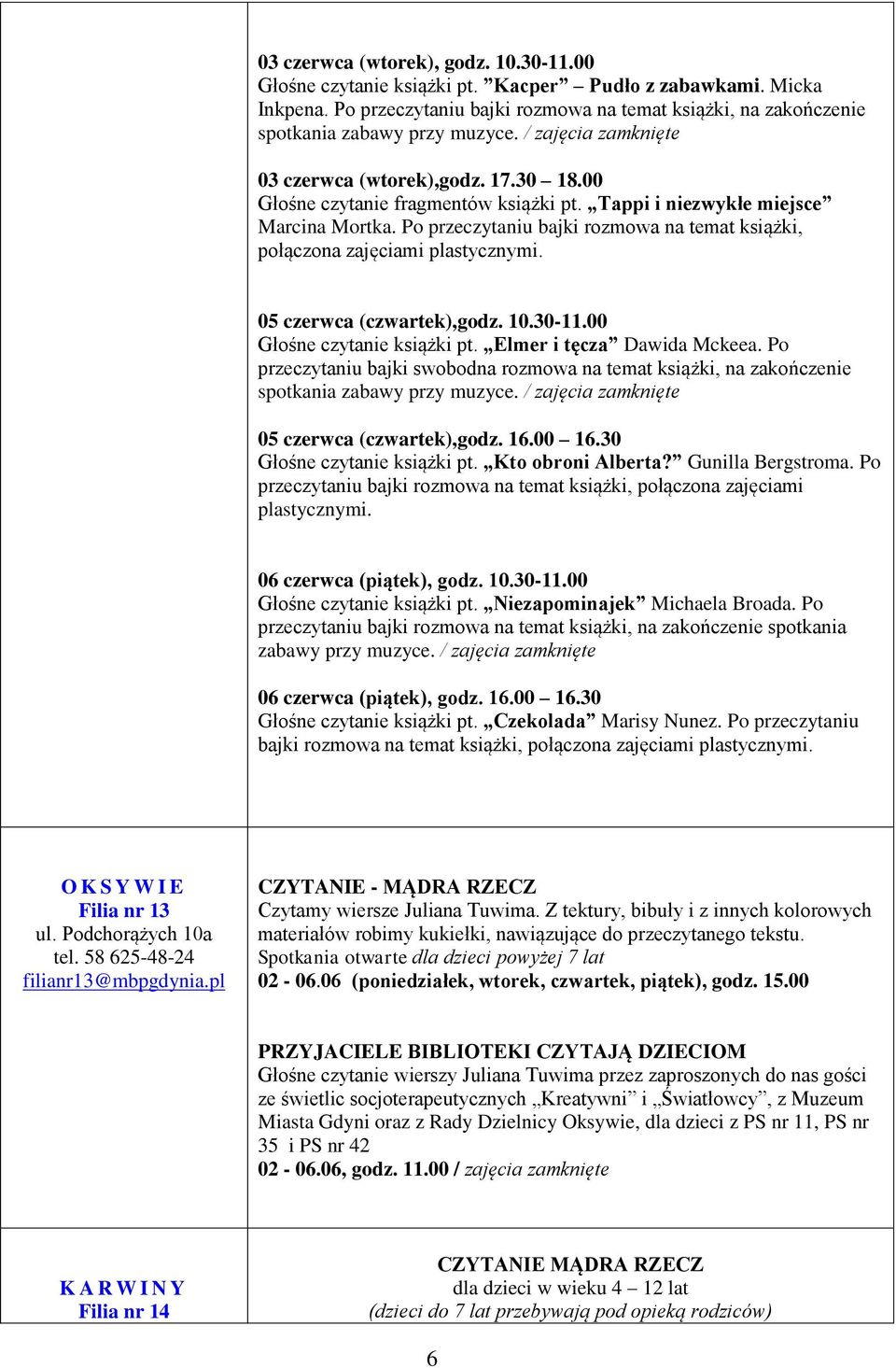 Po przeczytaniu bajki rozmowa na temat książki, połączona zajęciami plastycznymi. 05 czerwca (czwartek),godz. 10.30-11.00 Głośne czytanie książki pt. Elmer i tęcza Dawida Mckeea.