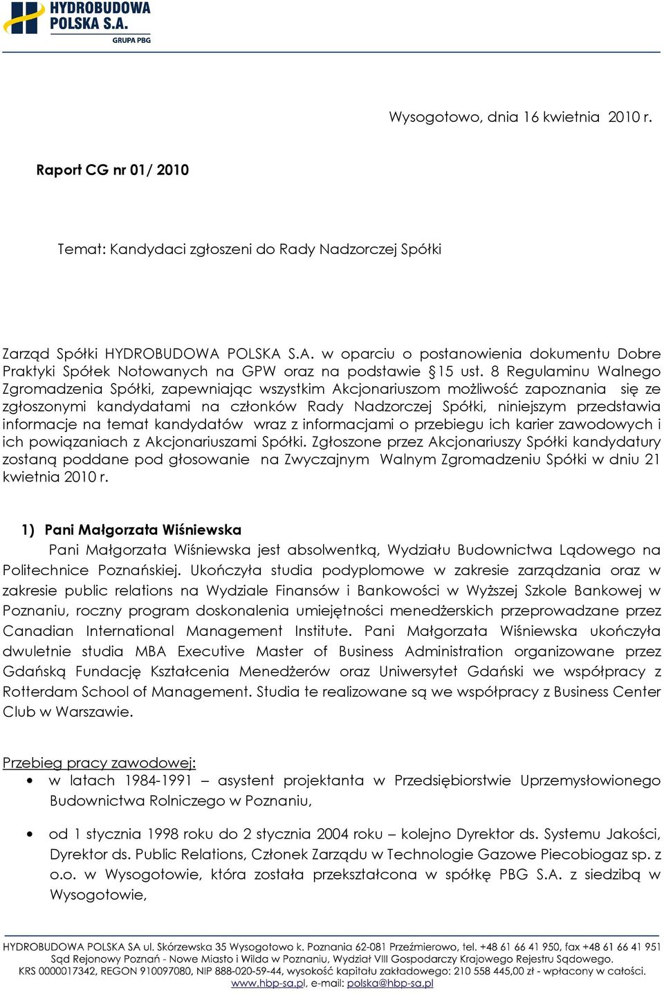 8 Regulaminu Walnego Zgromadzenia Spółki, zapewniając wszystkim Akcjonariuszom możliwość zapoznania się ze zgłoszonymi kandydatami na członków Rady Nadzorczej Spółki, niniejszym przedstawia