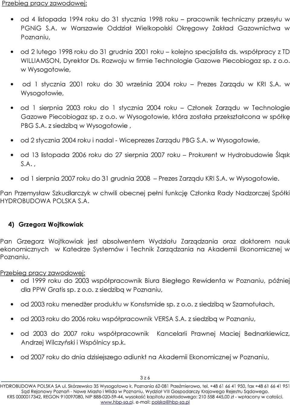 Rozwoju w firmie Technologie Gazowe Piecobiogaz sp. z o.o. w Wysogotowie, od 1 stycznia 2001 roku do 30 września 2004 roku Prezes Zarządu w KRI S.A.