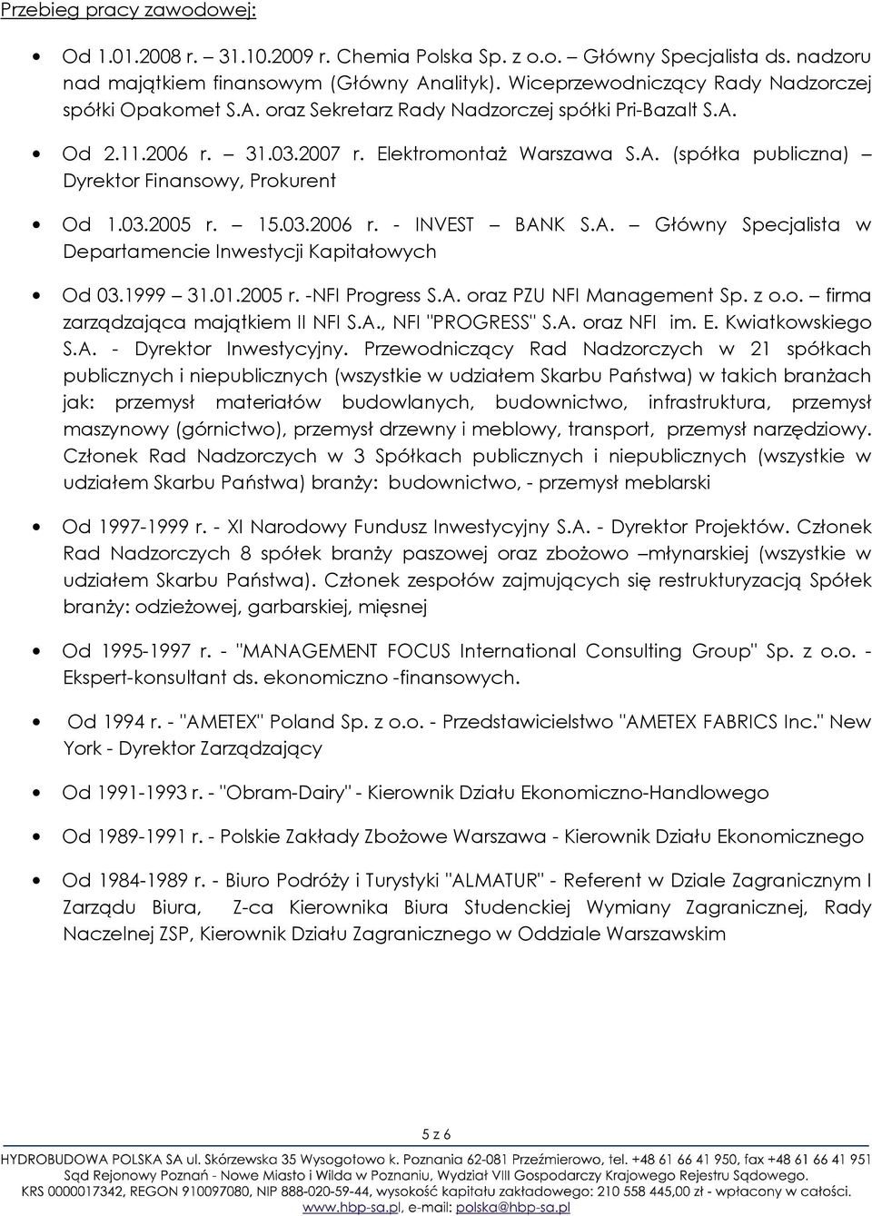 1999 31.01.2005 r. -NFI Progress S.A. oraz PZU NFI Management Sp. z o.o. firma zarządzająca majątkiem II NFI S.A., NFI "PROGRESS" S.A. oraz NFI im. E. Kwiatkowskiego S.A. - Dyrektor Inwestycyjny.