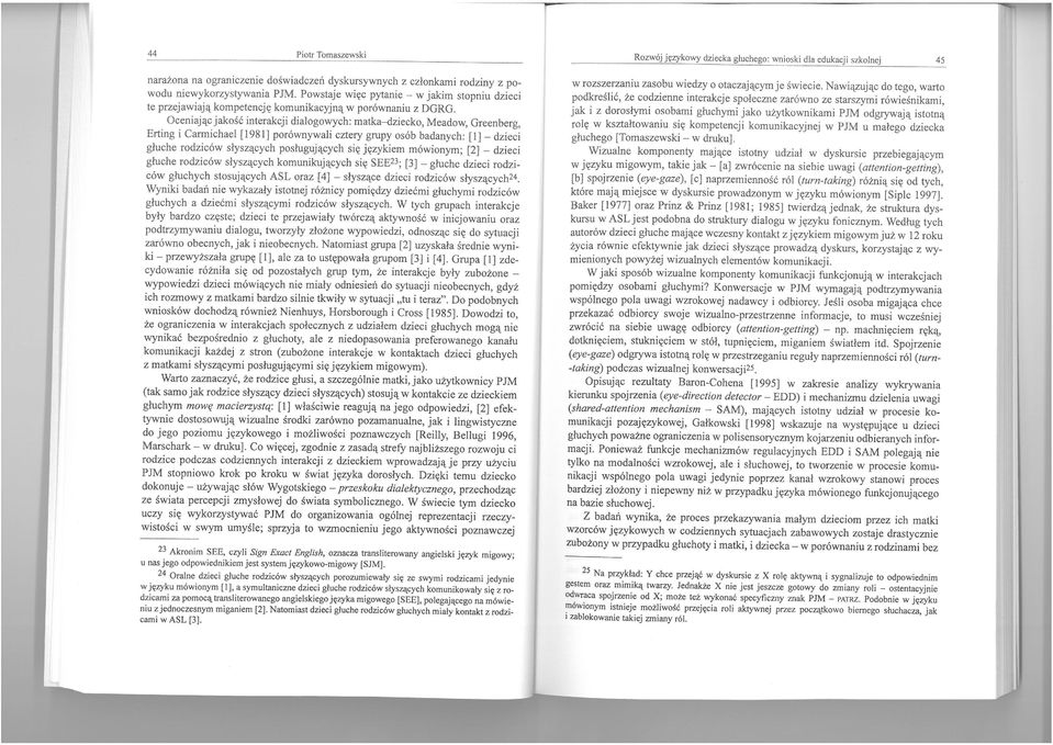 Oceni ając jakość interakcji dialogowych: matka-dziecko, Meadow, Greenberg, Erting i Carmichael [1981] porównywali cztery grupy osób badanych: [1]- dzieci głuche rodziców słyszących po sługujących