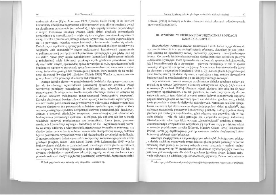 zabawka), o tyle sygnały wizualne przychodzące z innych kierunków umykają uwadze.