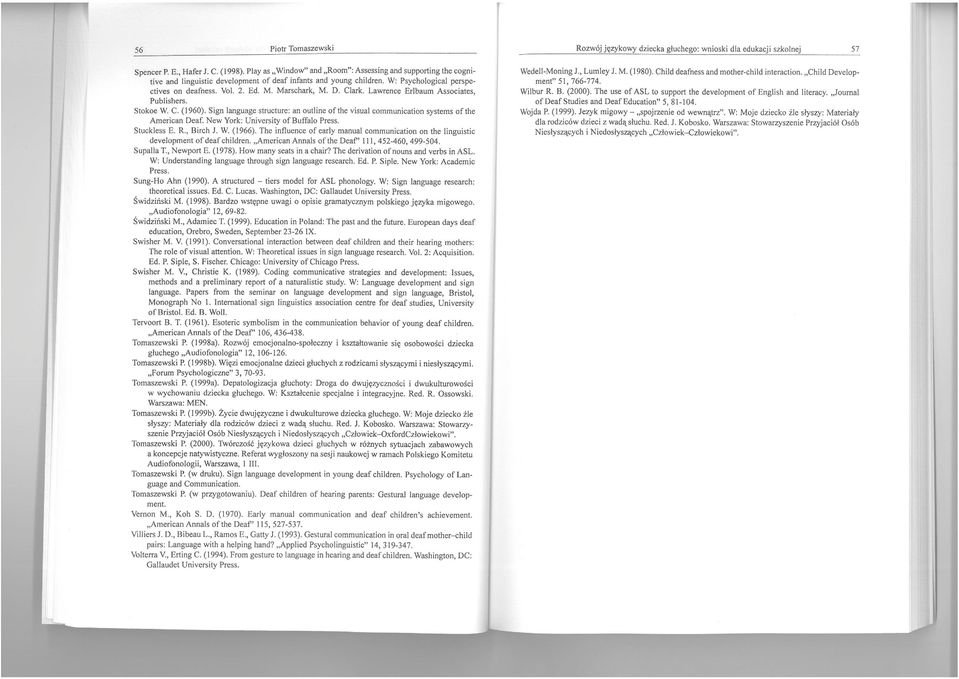 Sign language structure: an outline ofthe visual communication systems ofthe American Oeaf. New York: University of Buffalo Press. Stuckless E. R., Birch J. W. (ł966).