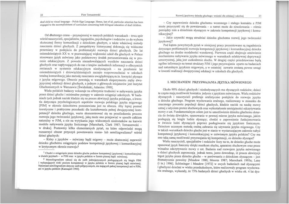 Od dłuższego czasu - przynajmniej w naszych polskich warunkach - trwa spór wśród nauczycieli, specjalistów, logopedów, psychologów i rodziców co do wyboru skutecznej formy komunikacji z dzieckiem