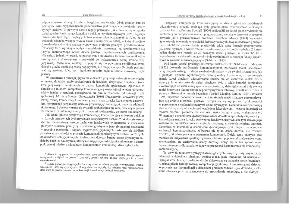 P JM, na co wskazują również wstępne wyniki badań [Tomaszewski 2000], w których podjęto formalnodystrybucyjną analizę wypowiedzi oralnych głuchych przedszkolaków.