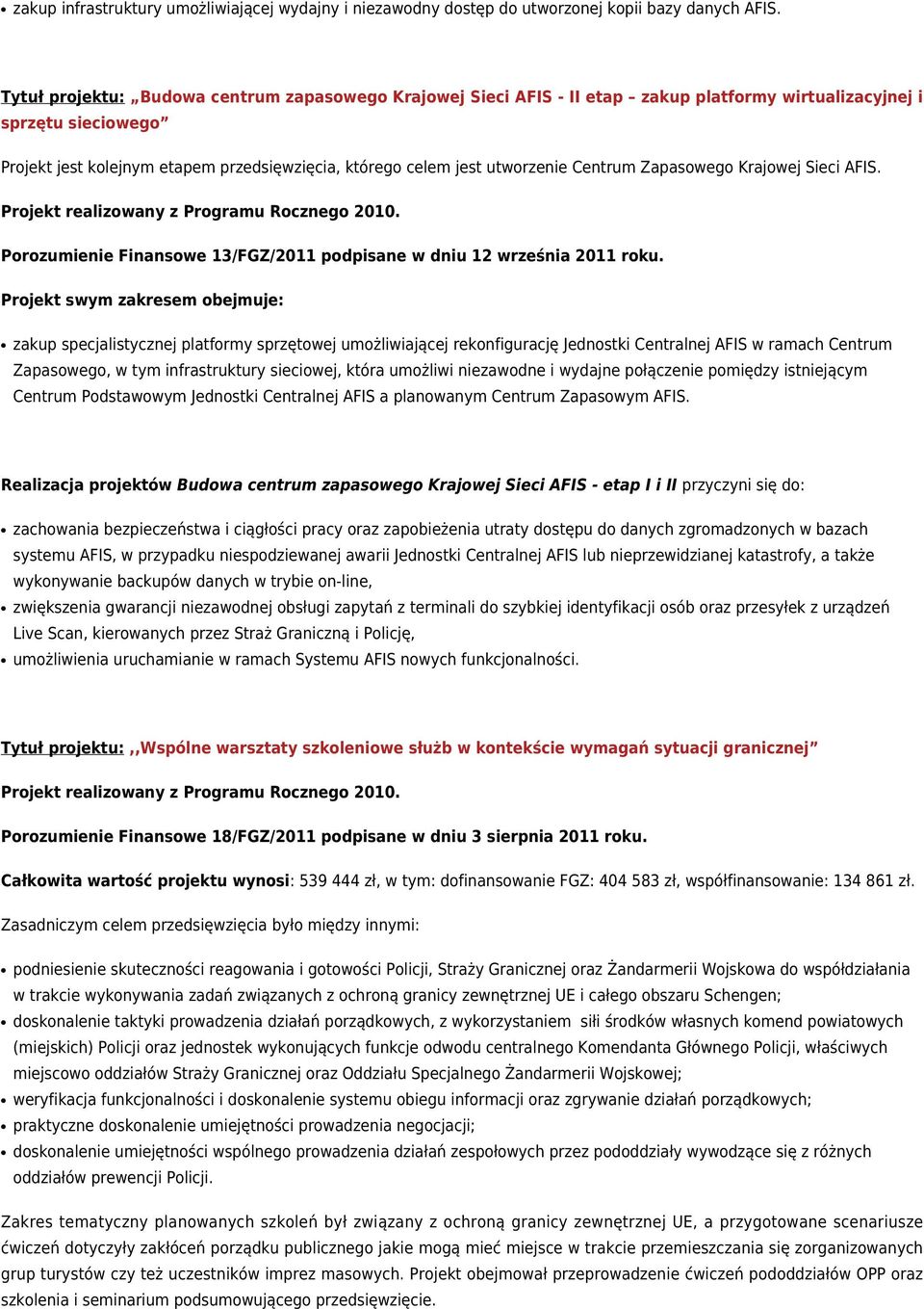 utworzenie Centrum Zapasowego Krajowej Sieci AFIS. Projekt realizowany z Programu Rocznego 2010. Porozumienie Finansowe 13/FGZ/2011 podpisane w dniu 12 września 2011 roku.