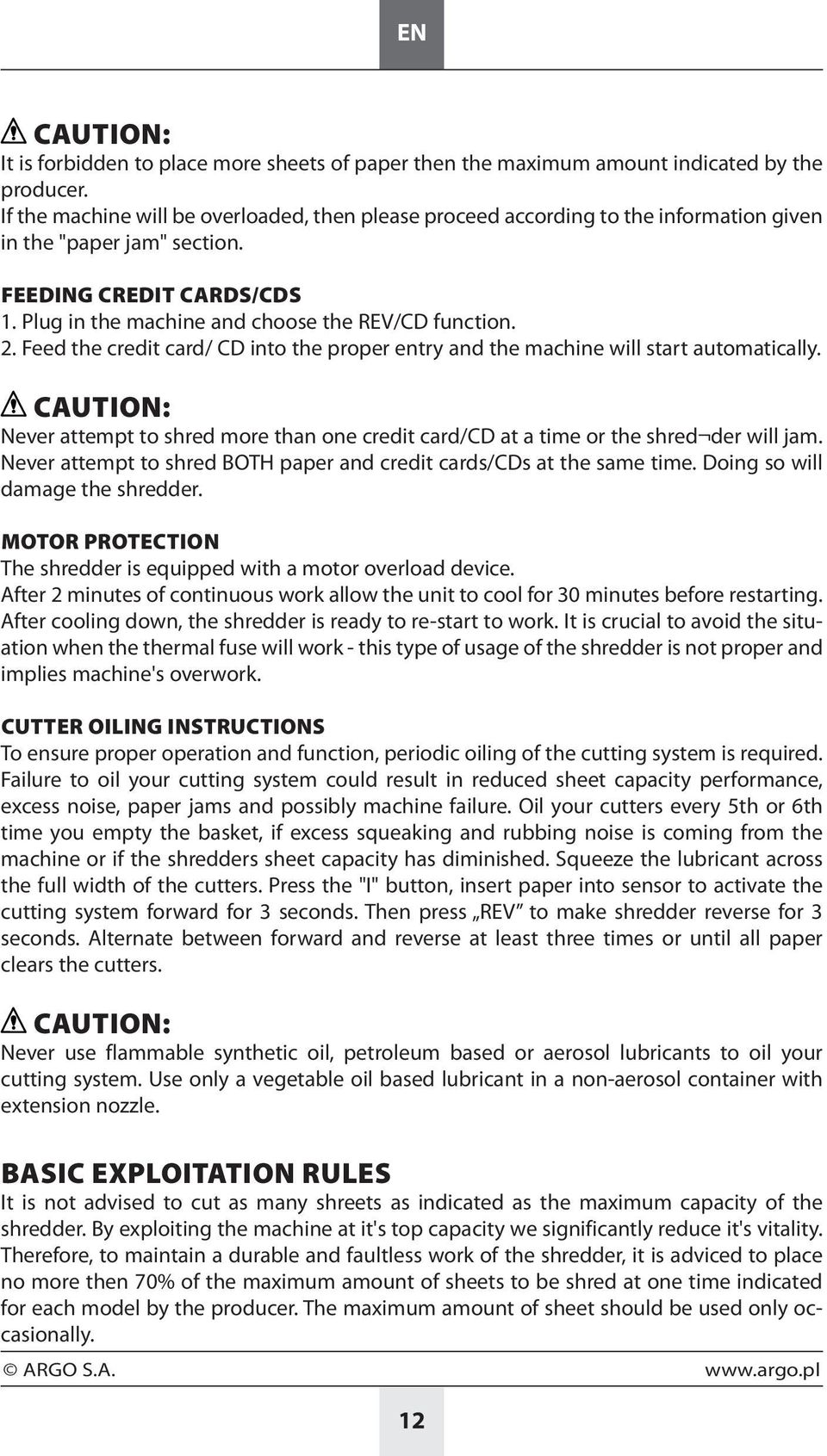 Feed the credit card/ CD into the proper entry and the machine will start automatically. CAUTION: Never attempt to shred more than one credit card/cd at a time or the shred der will jam.