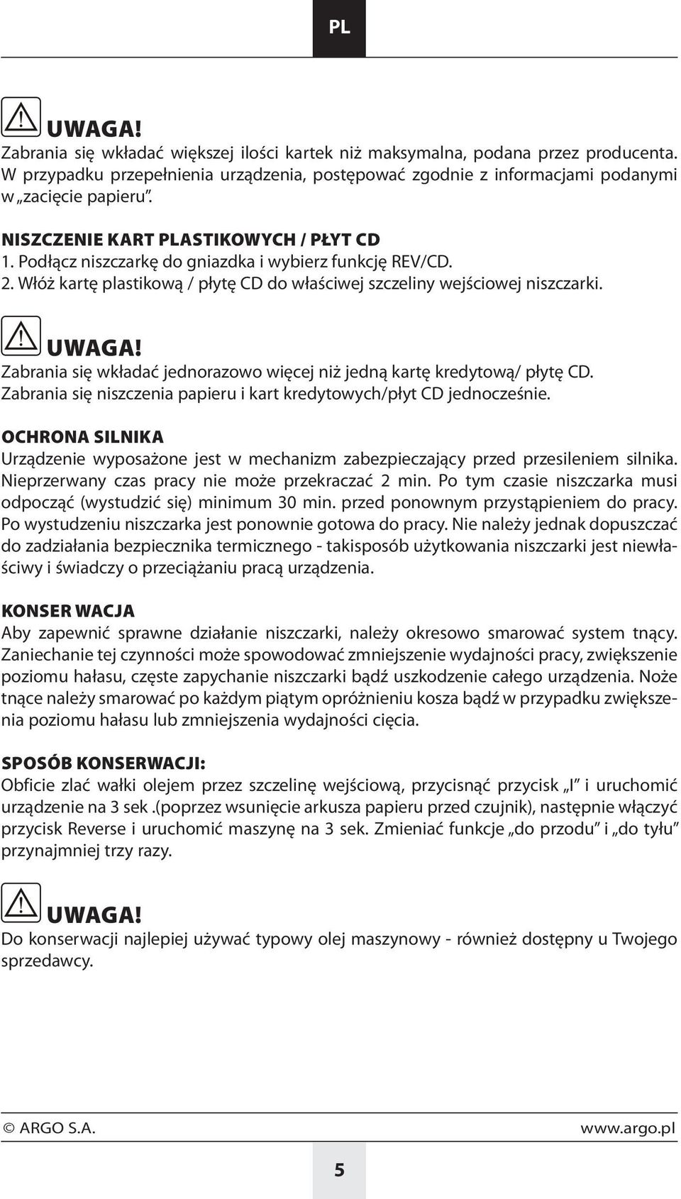 Zabrania się wkładać jednorazowo więcej niż jedną kartę kredytową/ płytę CD. Zabrania się niszczenia papieru i kart kredytowych/płyt CD jednocześnie.