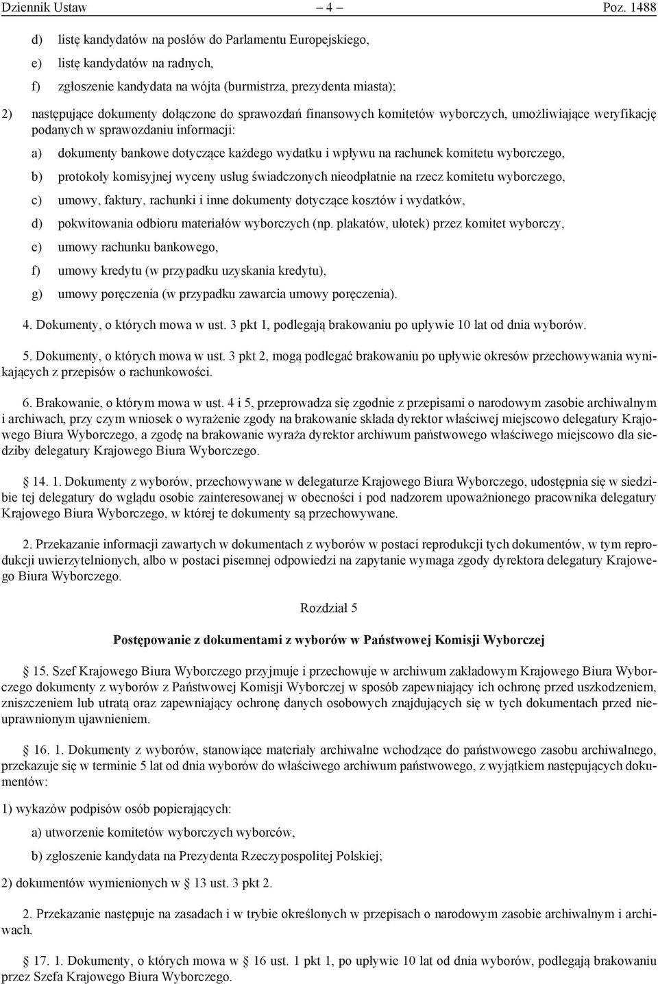 sprawozdań finansowych komitetów wyborczych, umożliwiające weryfikację podanych w sprawozdaniu informacji: a) dokumenty bankowe dotyczące każdego wydatku i wpływu na rachunek komitetu wyborczego, b)