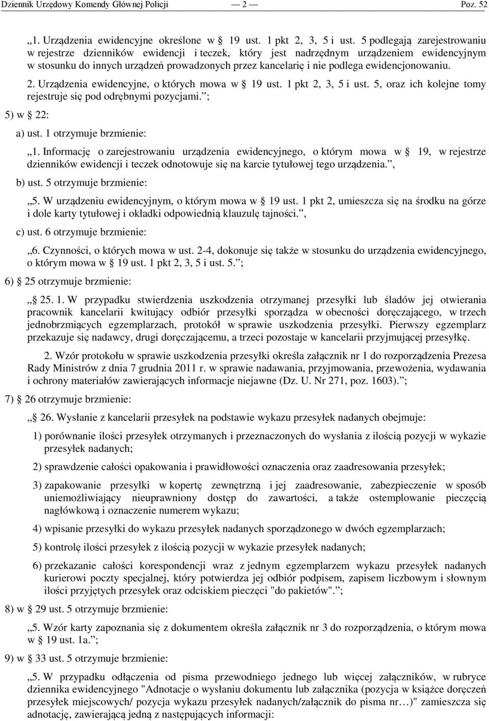 ewidencjonowaniu. 2. Urządzenia ewidencyjne, o których mowa w 19 ust. 1 pkt 2, 3, 5 i ust. 5, oraz ich kolejne tomy rejestruje się pod odrębnymi pozycjami. ; 5) w 22: a) ust. 1 otrzymuje brzmienie: 1.