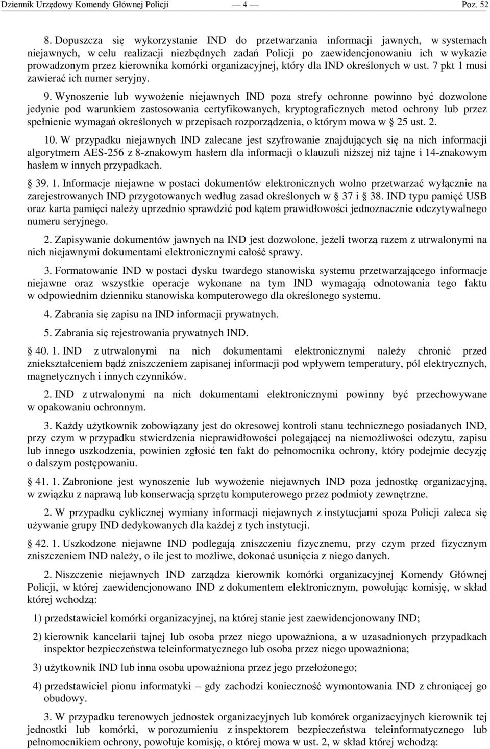 Wynoszenie lub wywożenie niejawnych IND poza strefy ochronne powinno być dozwolone jedynie pod warunkiem zastosowania certyfikowanych, kryptograficznych metod ochrony lub przez spełnienie wymagań