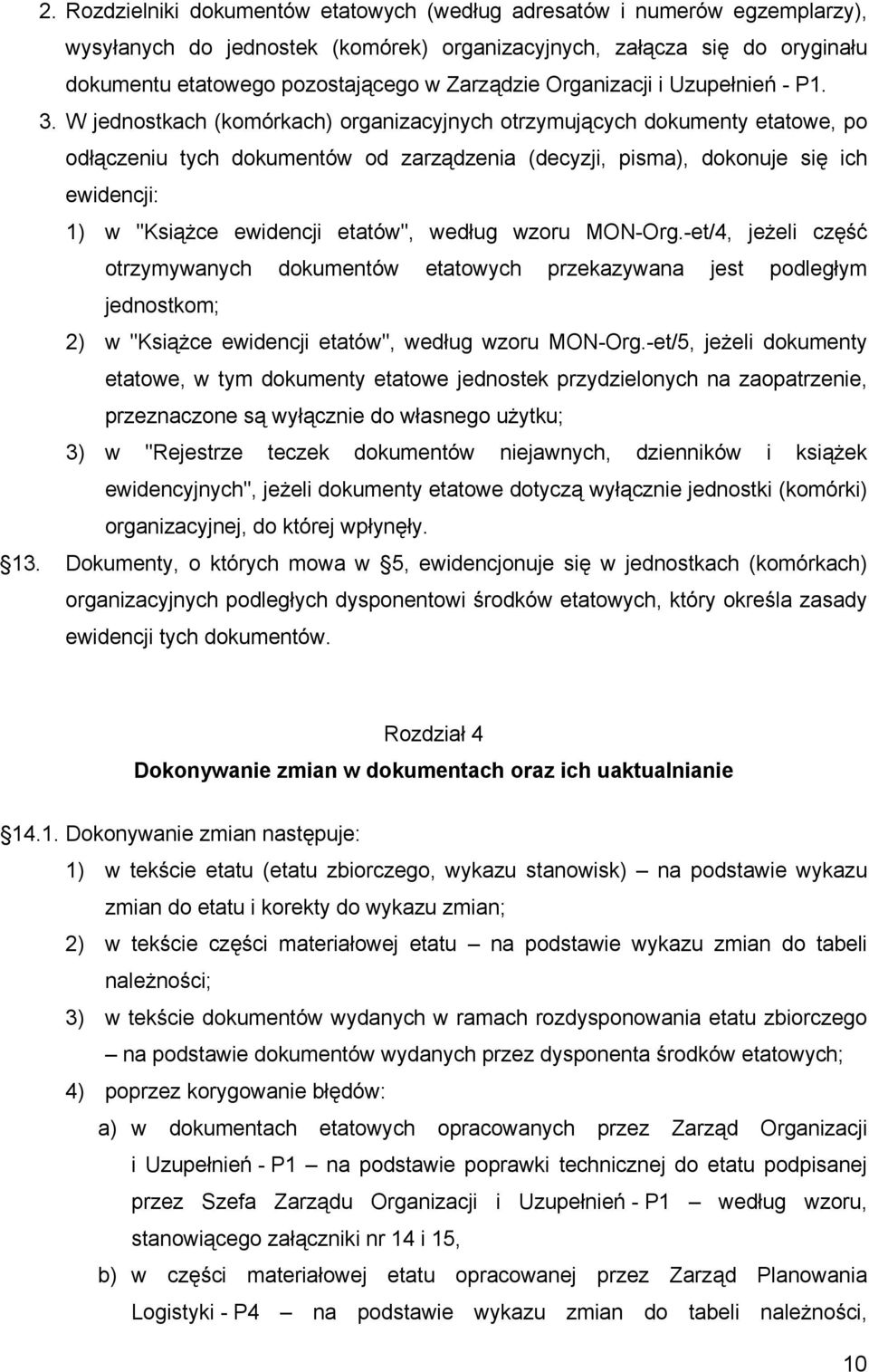 W jednostkach (komórkach) organizacyjnych otrzymujących dokumenty etatowe, po odłączeniu tych dokumentów od zarządzenia (decyzji, pisma), dokonuje się ich ewidencji: 1) w "Książce ewidencji etatów",