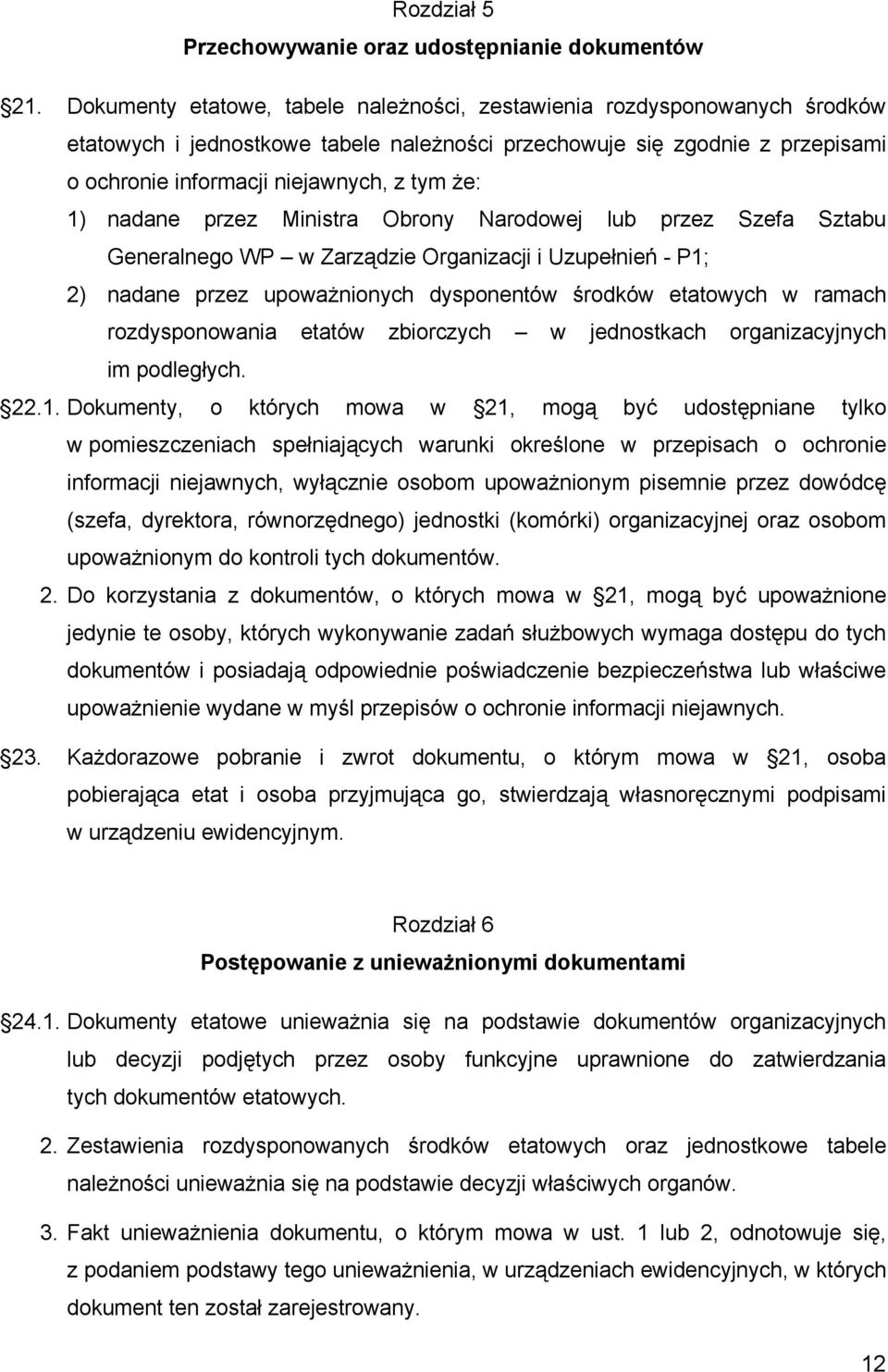 1) nadane przez Ministra Obrony Narodowej lub przez Szefa Sztabu Generalnego WP w Zarządzie Organizacji i Uzupełnień - P1; 2) nadane przez upoważnionych dysponentów środków etatowych w ramach