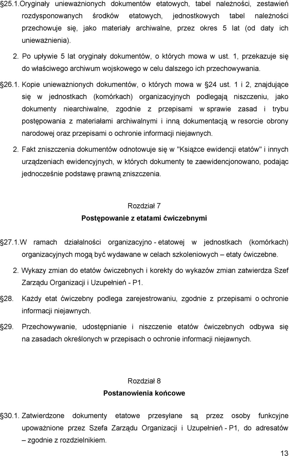 1 i 2, znajdujące się w jednostkach (komórkach) organizacyjnych podlegają niszczeniu, jako dokumenty niearchiwalne, zgodnie z przepisami w sprawie zasad i trybu postępowania z materiałami