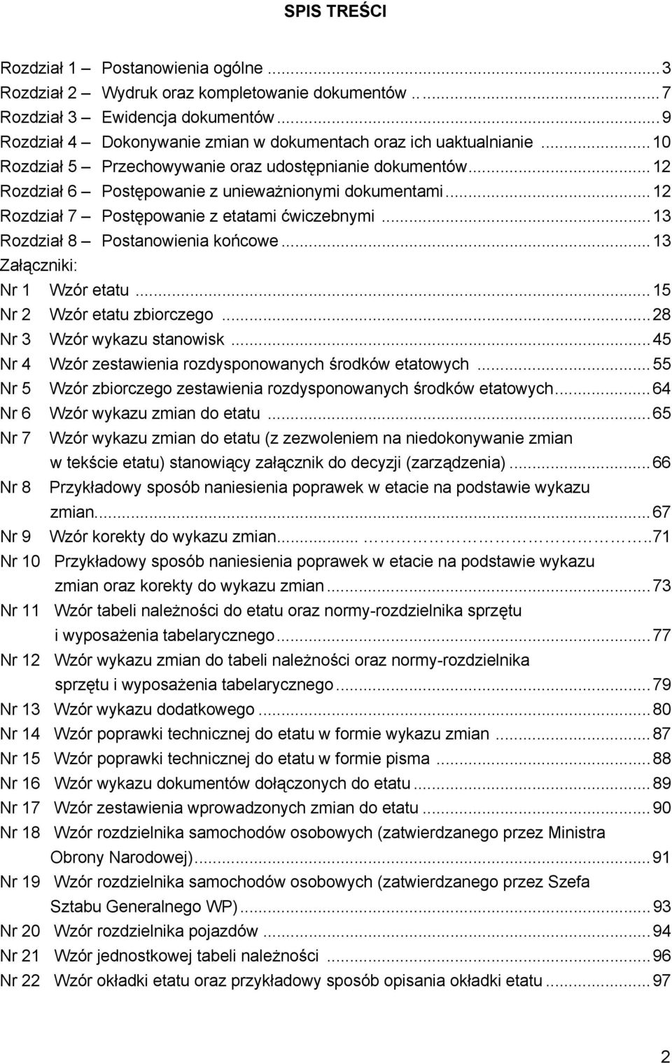 .. 12 Rozdział 7 Postępowanie z etatami ćwiczebnymi... 13 Rozdział 8 Postanowienia końcowe... 13 Załączniki: Nr 1 Wzór etatu... 15 Nr 2 Wzór etatu zbiorczego... 28 Nr 3 Wzór wykazu stanowisk.