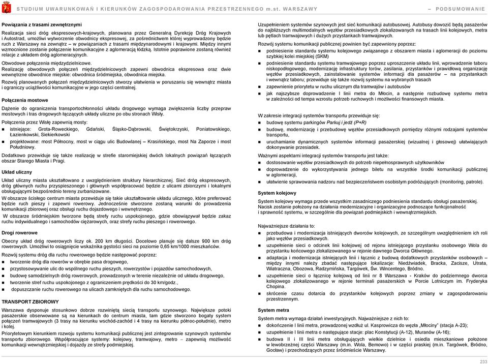 Między innymi wzmocnione zostanie połączenie komunikacyjne z aglomeracją łódzką. Istotnie poprawione zostaną również relacje z układem dróg aglomeracyjnych. Obwodowe połączenia międzydzielnicowe.