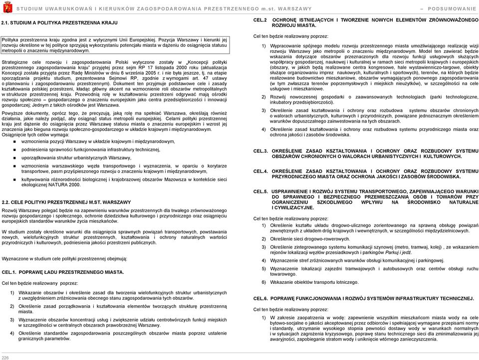 Strategiczne cele rozwoju i zagospodarowania Polski wytyczone zostały w Koncepcji polityki przestrzennego zagospodarowania kraju przyjętej przez sejm RP 17 listopada 2000 roku (aktualizacja Koncepcji
