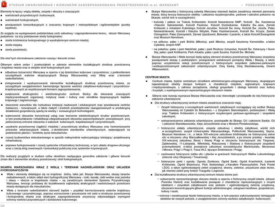 Ze względu na występowanie podobieństwa cech zabudowy i zagospodarowania terenu, obszar Warszawy podzielono na trzy podstawowe strefy funkcjonalne: strefa śródmieścia funkcjonalnego (z wyodrębnionym