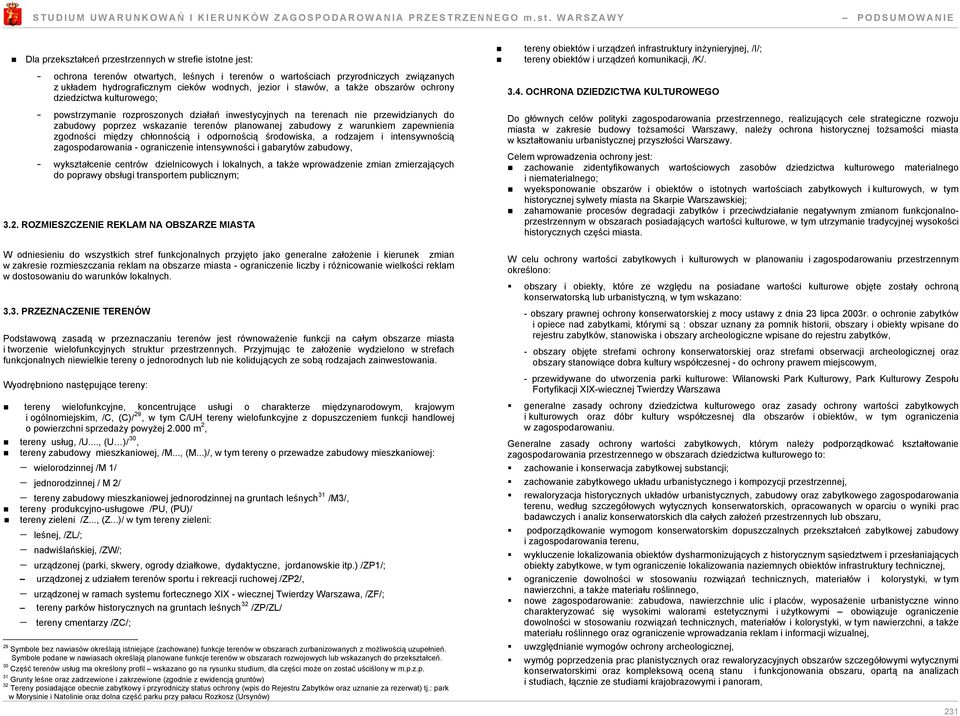 odpornością środowiska, a rodzajem i intensywnością zagospodarowania - ograniczenie intensywności i gabarytów zabudowy, - wykształcenie centrów dzielnicowych i lokalnych, a także wprowadzenie zmian