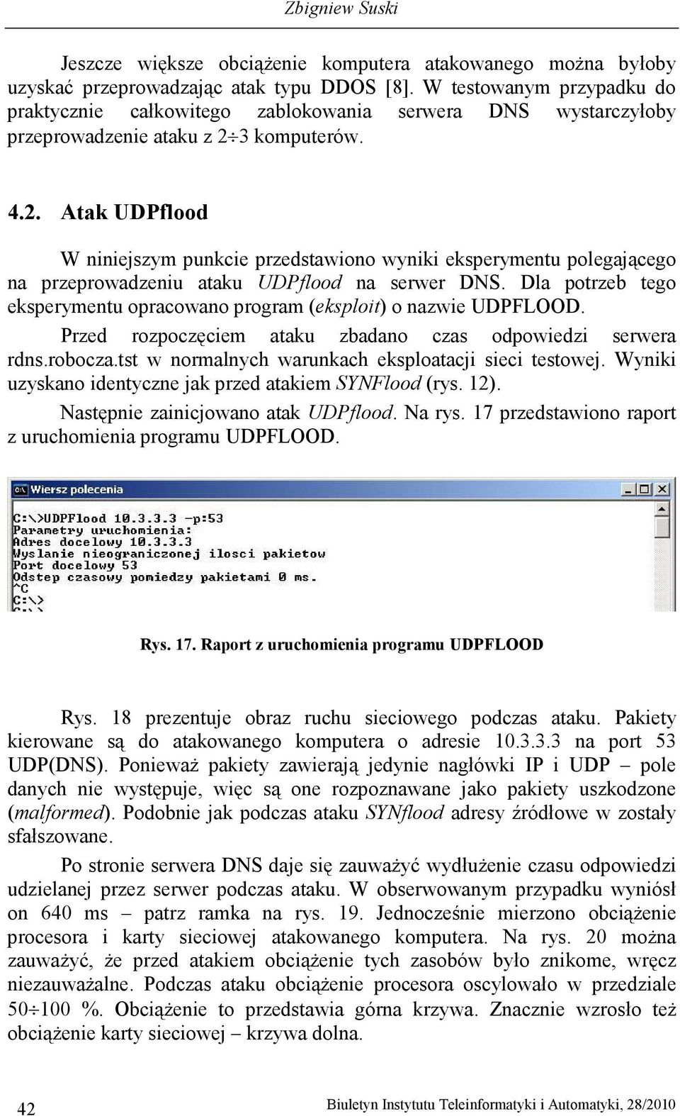 3 komputerów. 4.2. Atak UDPflood W niniejszym punkcie przedstawiono wyniki eksperymentu polegającego na przeprowadzeniu ataku UDPflood na serwer DNS.