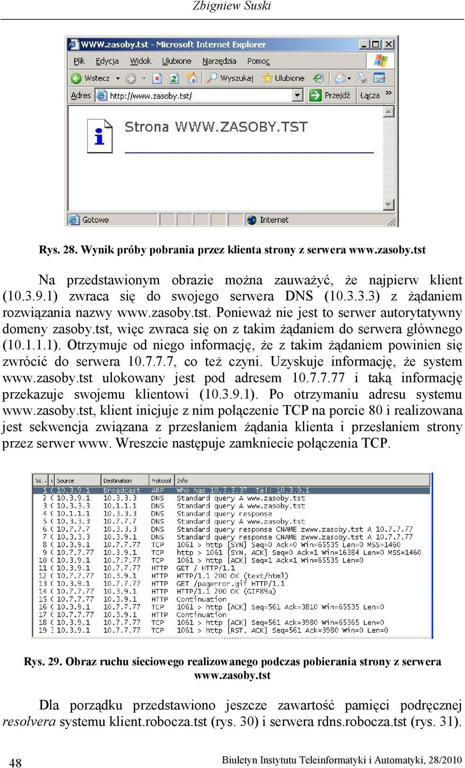 tst, więc zwraca się on z takim Ŝądaniem do serwera głównego (10.1.1.1). Otrzymuje od niego informację, Ŝe z takim Ŝądaniem powinien się zwrócić do serwera 10.7.7.7, co teŝ czyni.
