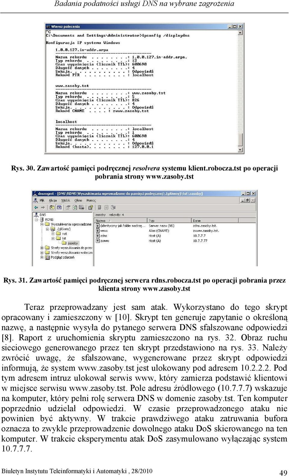 Wykorzystano do tego skrypt opracowany i zamieszczony w [10]. Skrypt ten generuje zapytanie o określoną nazwę, a następnie wysyła do pytanego serwera DNS sfałszowane odpowiedzi [8].