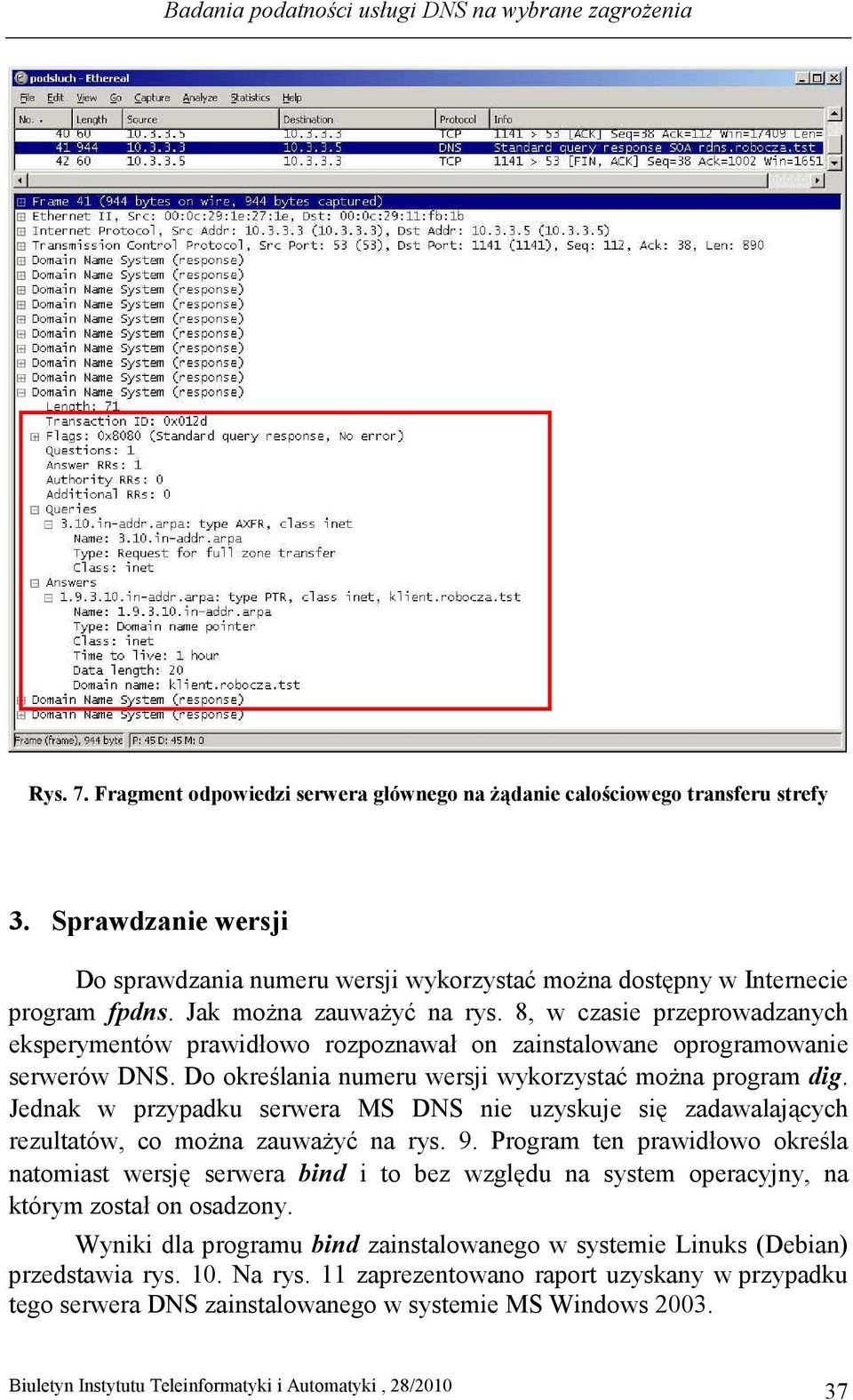 8, w czasie przeprowadzanych eksperymentów prawidłowo rozpoznawał on zainstalowane oprogramowanie serwerów DNS. Do określania numeru wersji wykorzystać moŝna program dig.